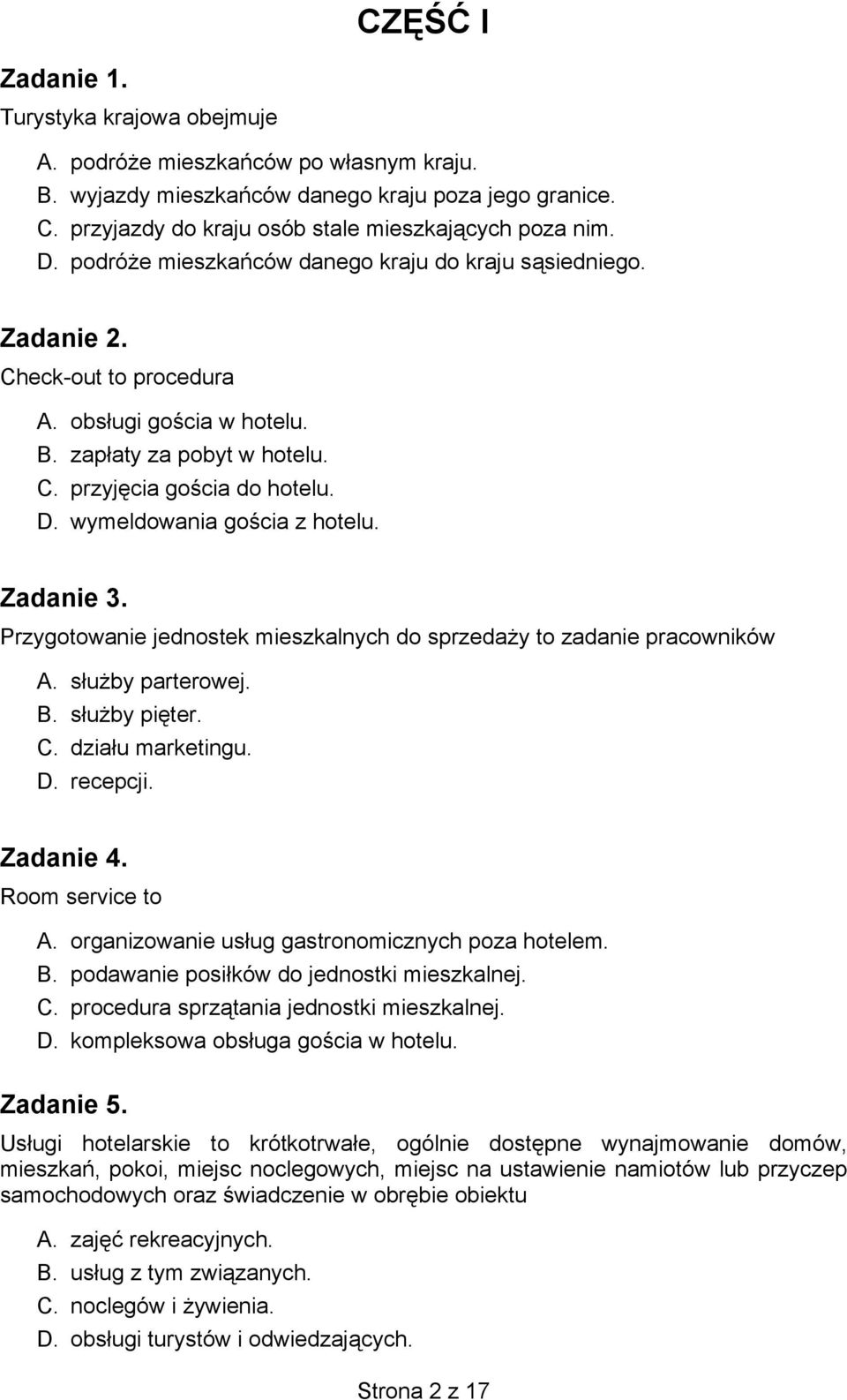 wymeldowania gościa z hotelu. Zadanie 3. Przygotowanie jednostek mieszkalnych do sprzedaży to zadanie pracowników A. służby parterowej. B. służby pięter. C. działu marketingu. D. recepcji. Zadanie 4.