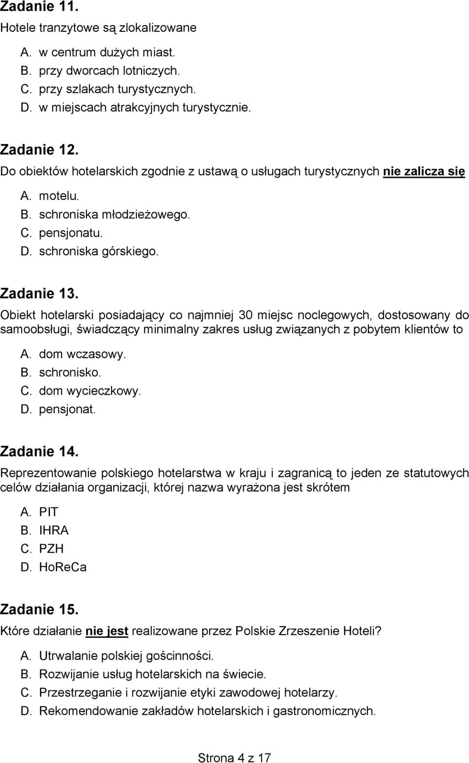 Obiekt hotelarski posiadający co najmniej 30 miejsc noclegowych, dostosowany do samoobsługi, świadczący minimalny zakres usług związanych z pobytem klientów to A. dom wczasowy. B. schronisko. C.