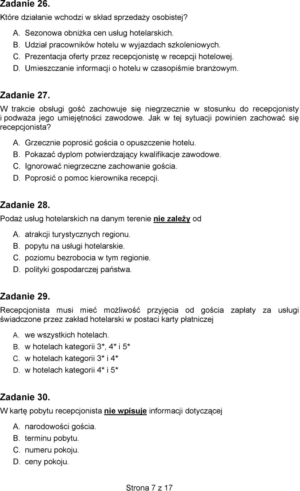 W trakcie obsługi gość zachowuje się niegrzecznie w stosunku do recepcjonisty i podważa jego umiejętności zawodowe. Jak w tej sytuacji powinien zachować się recepcjonista? A.