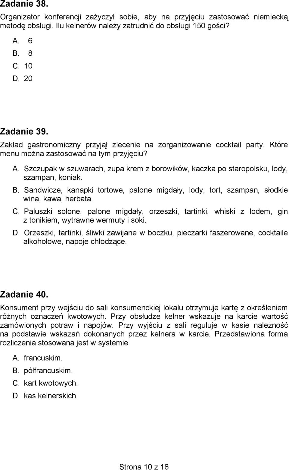 Szczupak w szuwarach, zupa krem z borowików, kaczka po staropolsku, lody, szampan, koniak. B. Sandwicze, kanapki tortowe, palone migdały, lody, tort, szampan, słodkie wina, kawa, herbata. C.