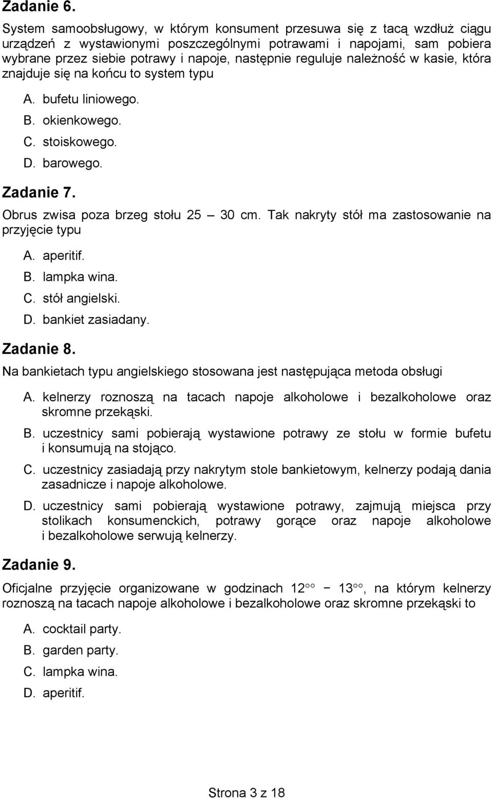 reguluje należność w kasie, która znajduje się na końcu to system typu A. bufetu liniowego. B. okienkowego. C. stoiskowego. D. barowego. Zadanie 7. Obrus zwisa poza brzeg stołu 25 30 cm.