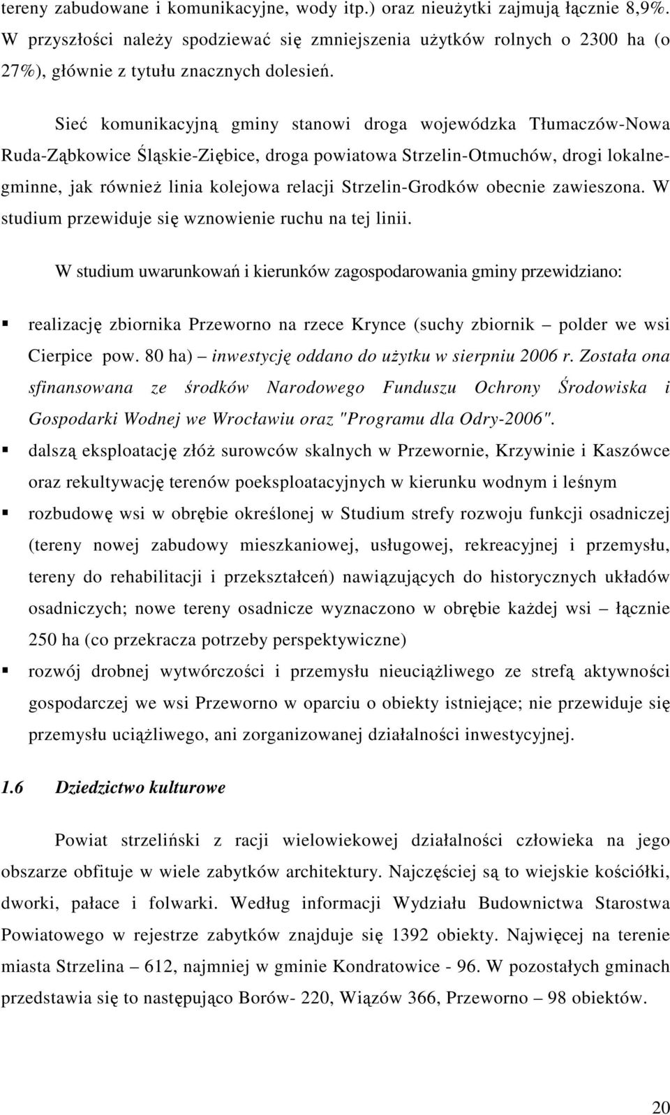 Sieć komunikacyjną gminy stanowi droga wojewódzka Tłumaczów-Nowa Ruda-Ząbkowice Śląskie-Ziębice, droga powiatowa Strzelin-Otmuchów, drogi lokalnegminne, jak równieŝ linia kolejowa relacji