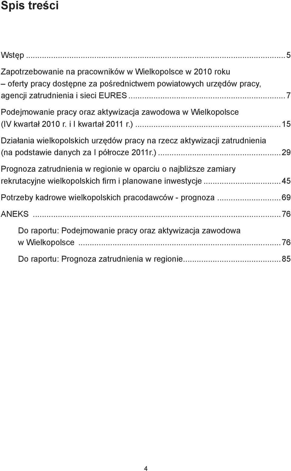 ..15 Działania wielkopolskich urzędów pracy na rzecz aktywizacji zatrudnienia (na podstawie danych za I półrocze 2011r.).