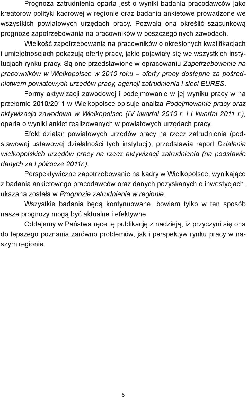 Wielkość zapotrzebowania na pracowników o określonych kwalifikacjach i umiejętnościach pokazują oferty pracy, jakie pojawiały się we wszystkich instytucjach rynku pracy.