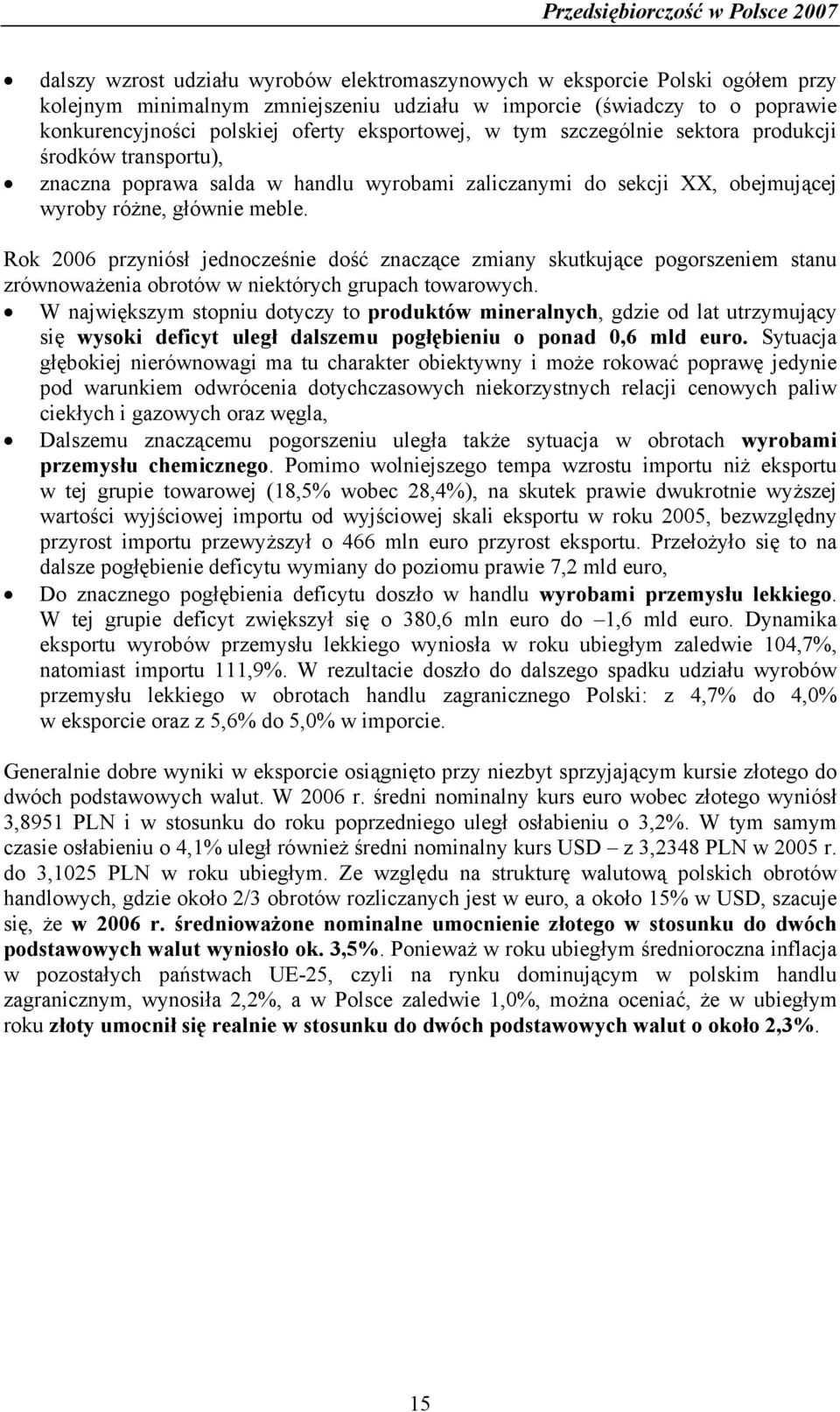 Rok 2006 przyniósł jednocześnie dość znaczące zmiany skutkujące pogorszeniem stanu zrównoważenia obrotów w niektórych grupach towarowych.