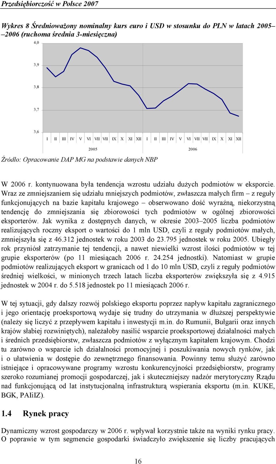 Wraz ze zmniejszaniem się udziału mniejszych podmiotów, zwłaszcza małych firm z reguły funkcjonujących na bazie kapitału krajowego obserwowano dość wyraźną, niekorzystną tendencję do zmniejszania się