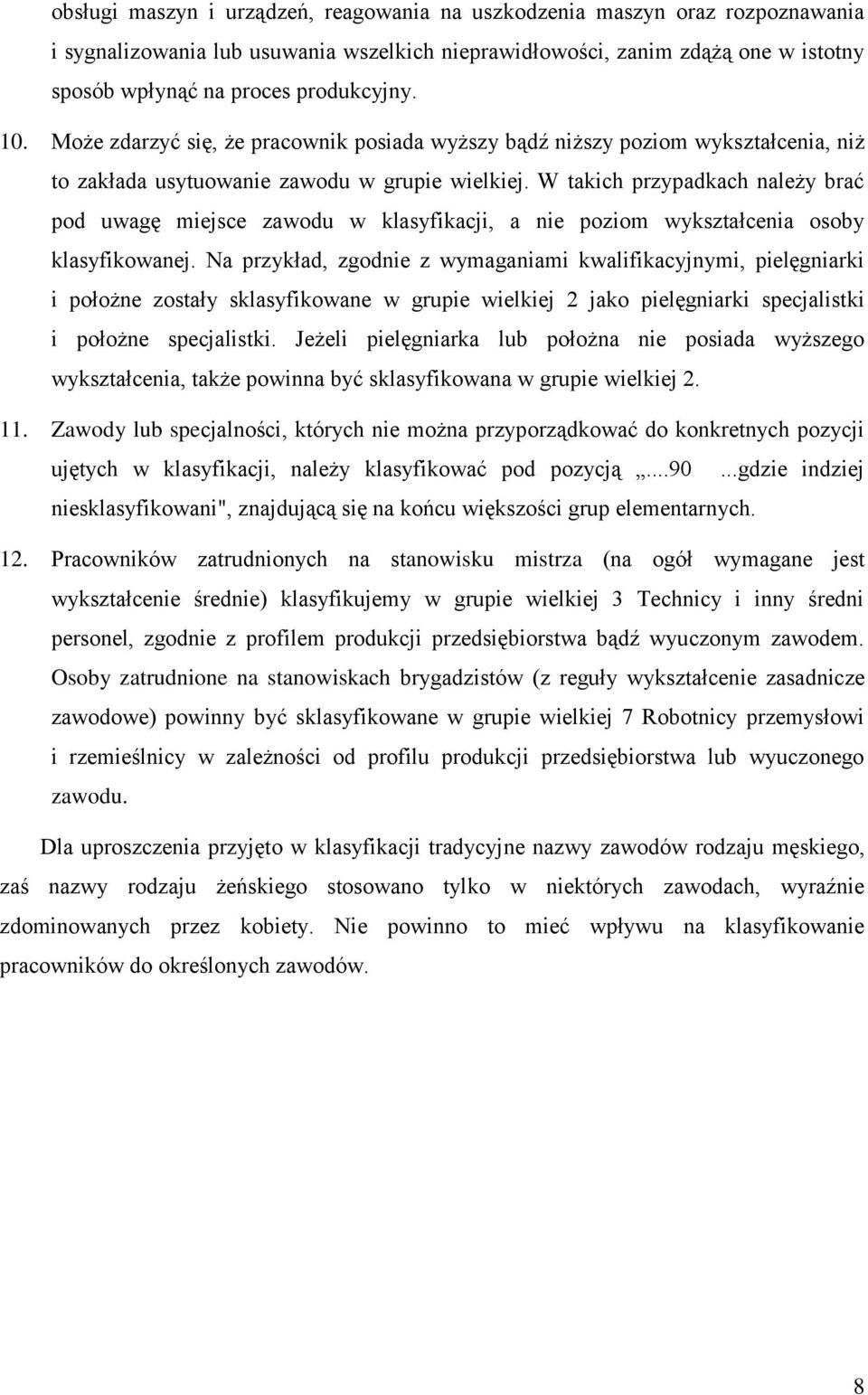 W takich przypadkach należy brać pod uwagę miejsce zawodu w klasyfikacji, a nie poziom wykształcenia osoby klasyfikowanej.