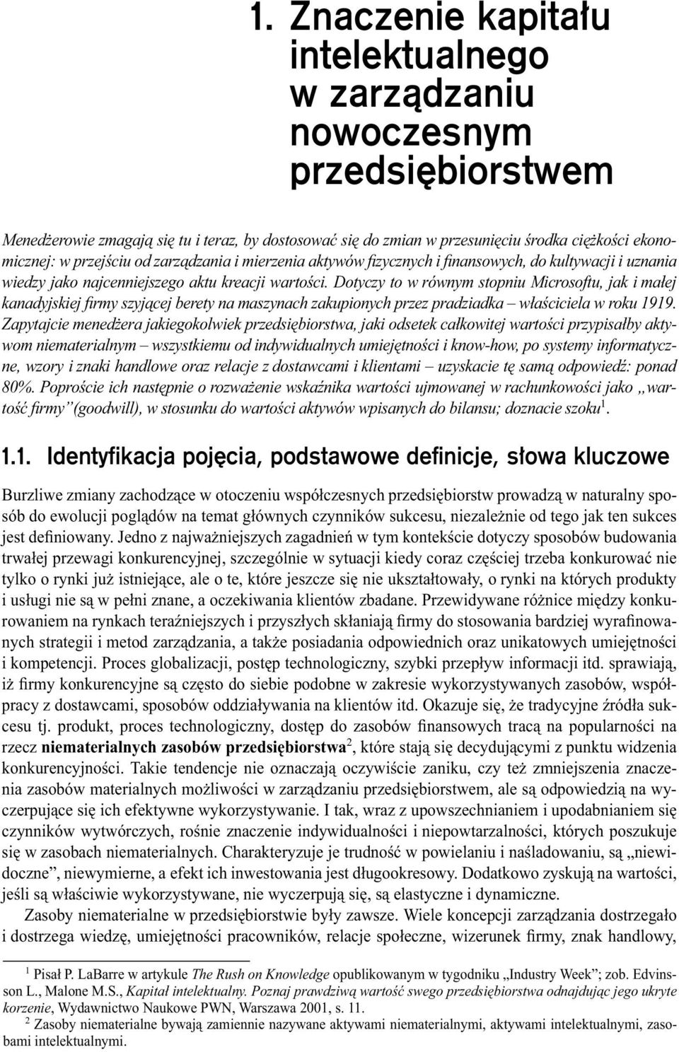 Dotyczy to w równym stopniu Microsoftu, jak i małej kanadyjskiej firmy szyjącej berety na maszynach zakupionych przez pradziadka właściciela w roku 1919.