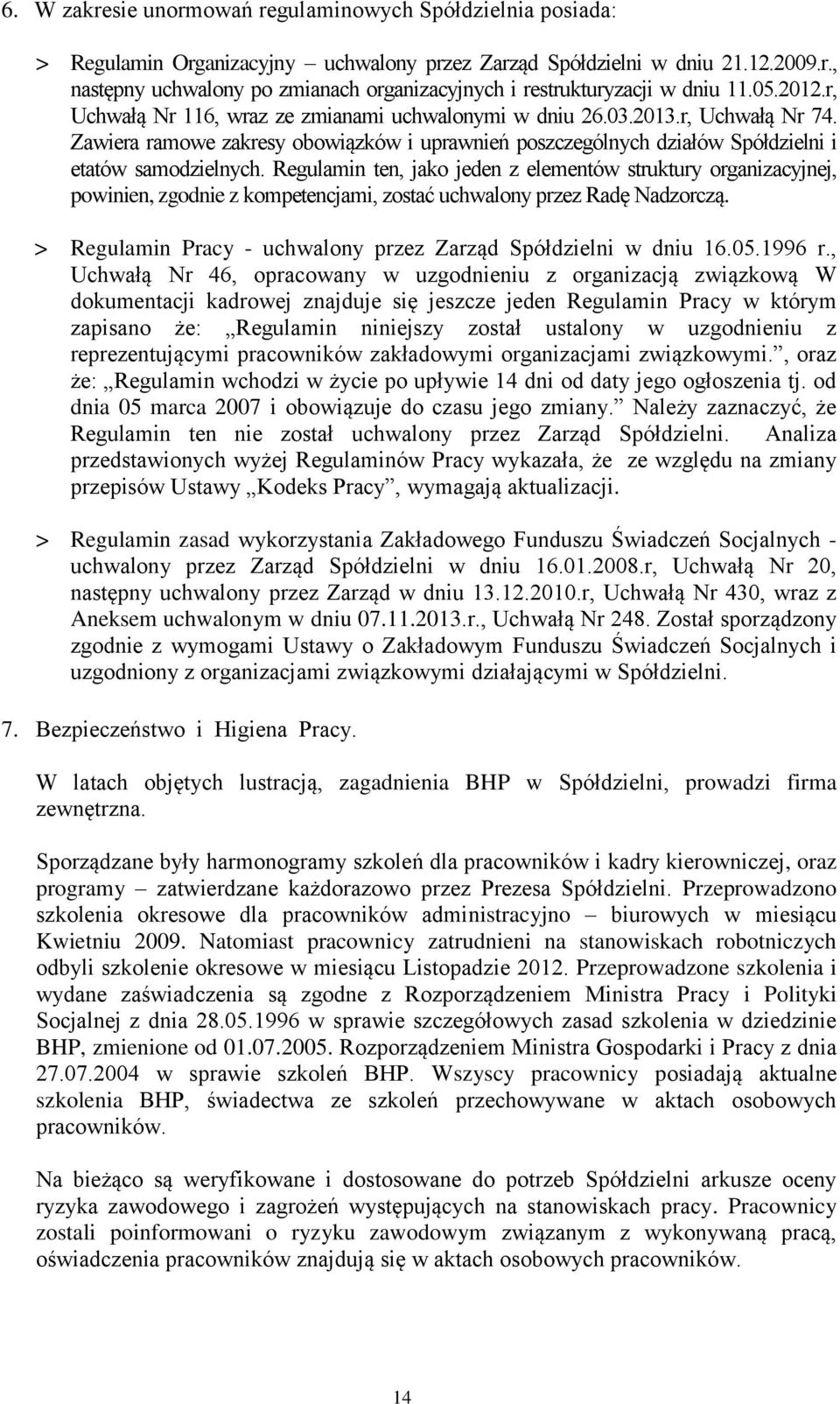 Regulamin ten, jako jeden z elementów struktury organizacyjnej, powinien, zgodnie z kompetencjami, zostać uchwalony przez Radę Nadzorczą.