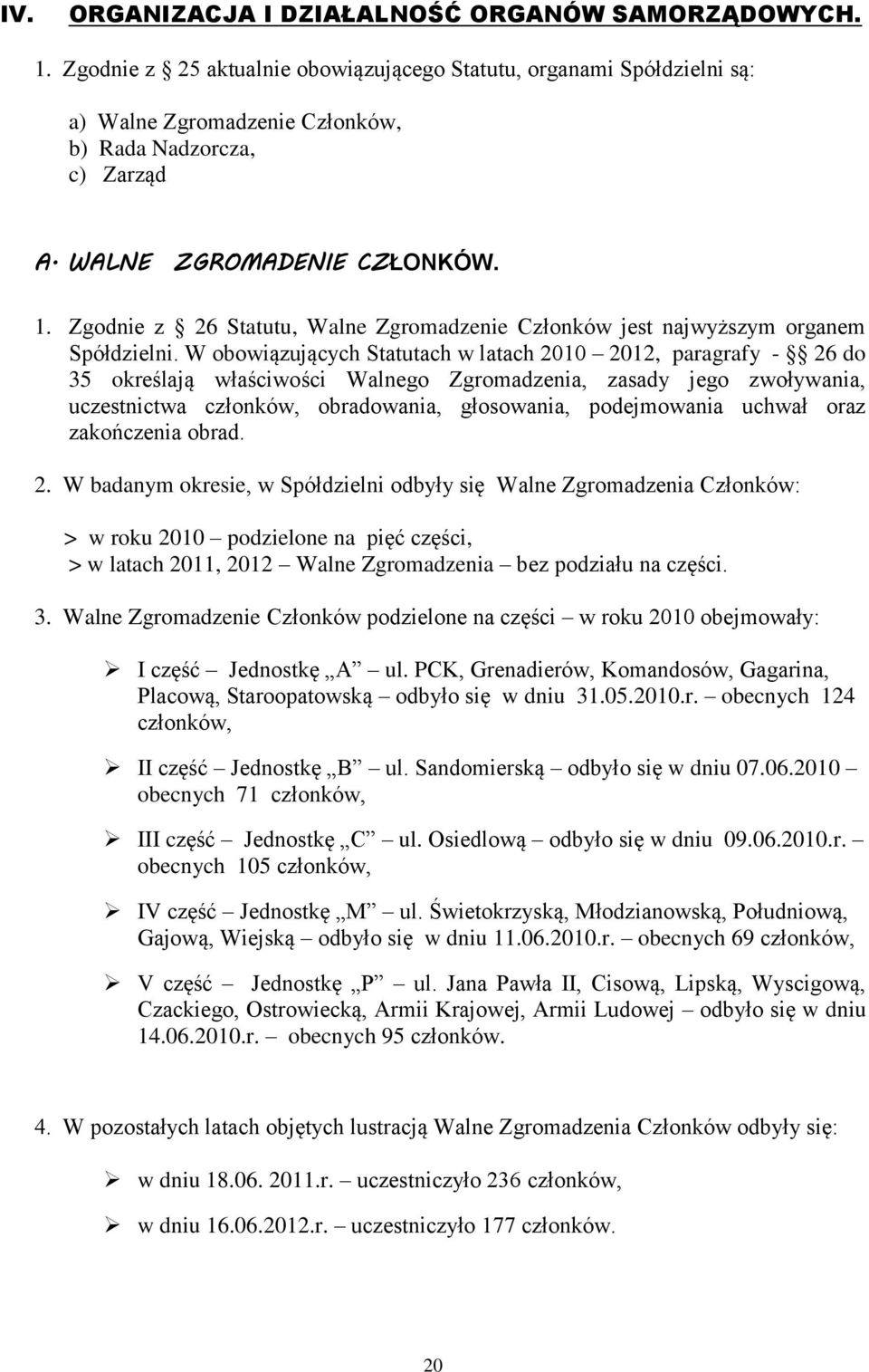 W obowiązujących Statutach w latach 2010 2012, paragrafy - 26 do 35 określają właściwości Walnego Zgromadzenia, zasady jego zwoływania, uczestnictwa członków, obradowania, głosowania, podejmowania