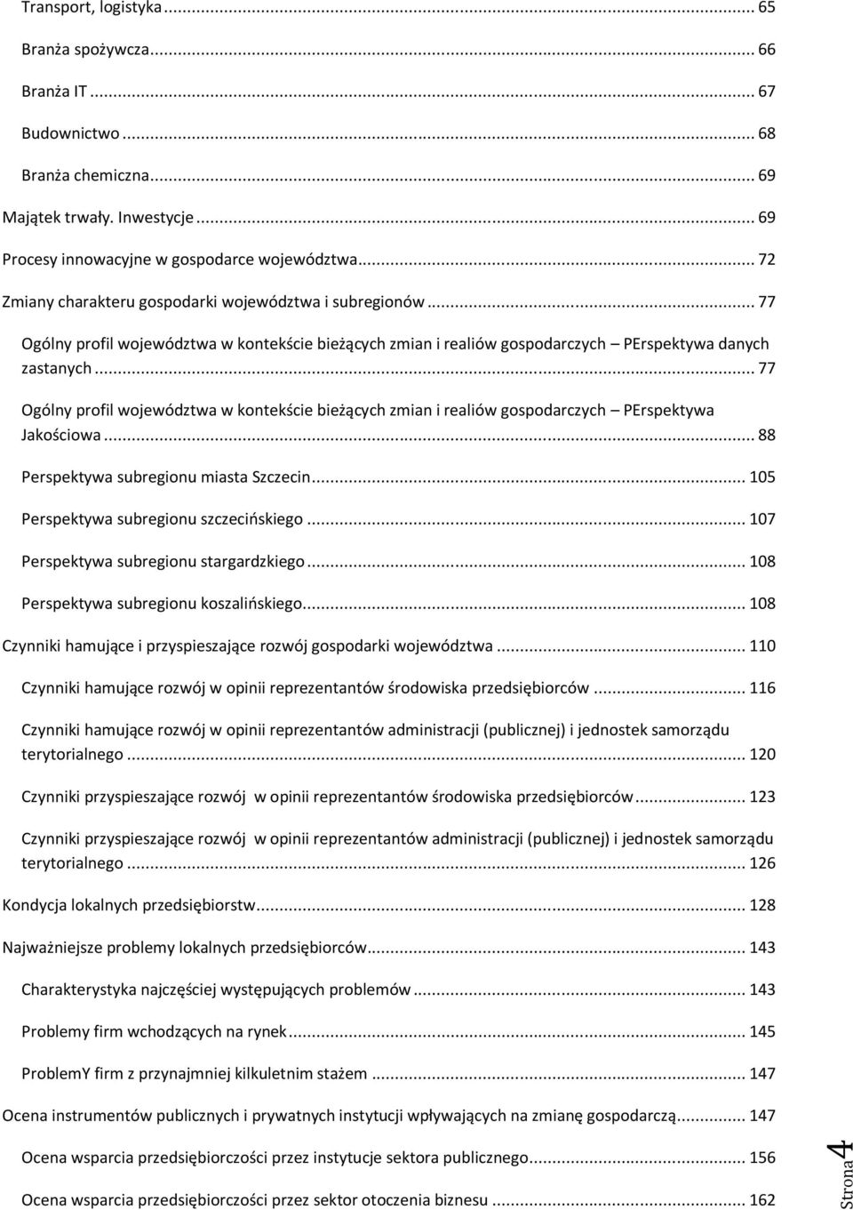 .. 77 Ogólny profil województwa w kontekście bieżących zmian i realiów gospodarczych PErspektywa Jakościowa... 88 Perspektywa subregionu miasta Szczecin... 105 Perspektywa subregionu szczecińskiego.