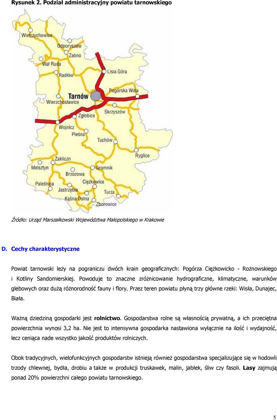 Powoduje to znaczne zróżnicowanie hydrograficzne, klimatyczne, warunków glebowych oraz dużą różnorodność fauny i flory. Przez teren powiatu płyną trzy główne rzeki: Wisła, Dunajec, Biała.