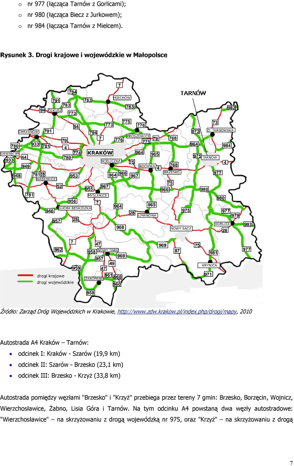 php/drogi/mapy, 2010 Autostrada A4 Kraków Tarnów: odcinek I: Kraków - Szarów (19,9 km) odcinek II: Szarów - Brzesko (23,1 km) odcinek III: Brzesko - Krzyż (33,8 km) Autostrada