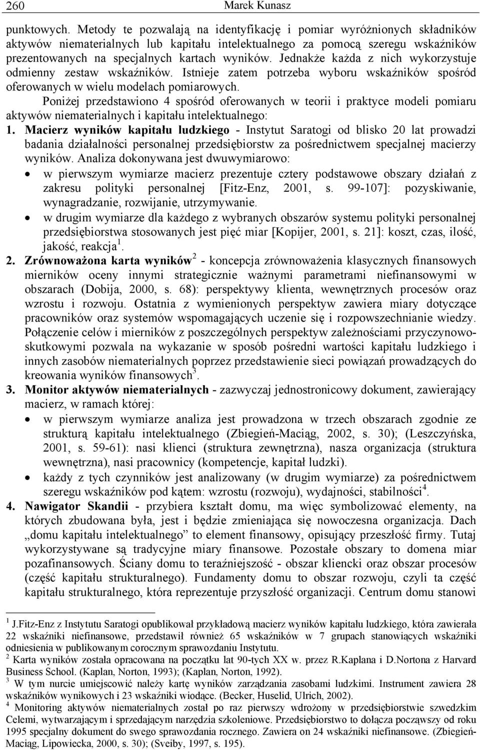 Jednakże każda z nich wykorzystuje odmienny zestaw wskaźników. Istnieje zatem potrzeba wyboru wskaźników spośród oferowanych w wielu modelach pomiarowych.