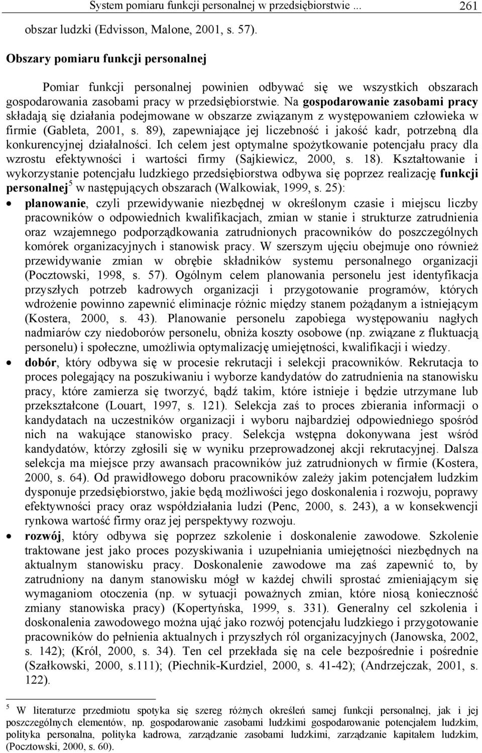 Na gospodarowanie zasobami pracy składają się działania podejmowane w obszarze związanym z występowaniem człowieka w firmie (Gableta, 2001, s.