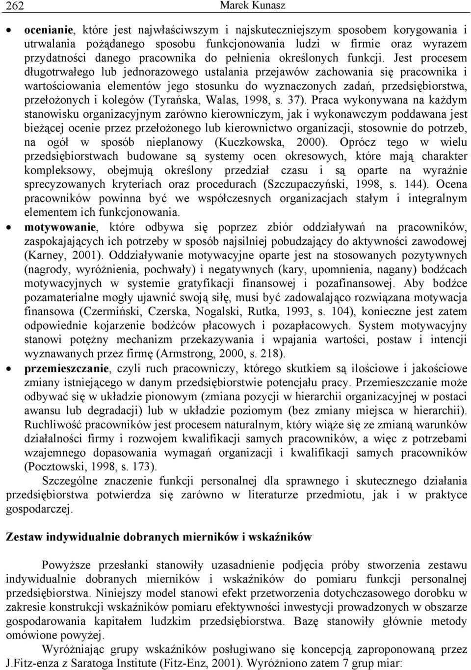 Jest procesem długotrwałego lub jednorazowego ustalania przejawów zachowania się pracownika i wartościowania elementów jego stosunku do wyznaczonych zadań, przedsiębiorstwa, przełożonych i kolegów