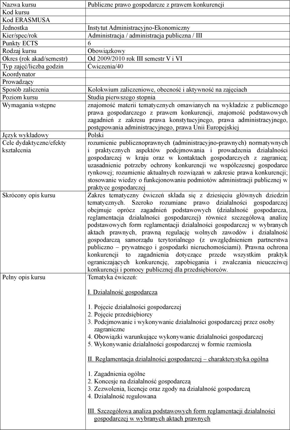 obecność i aktywność na zajęciach Poziom kursu Studia pierwszego stopnia Wymagania wstępne znajomość materii tematycznych omawianych na wykładzie z publicznego prawa gospodarczego z prawem
