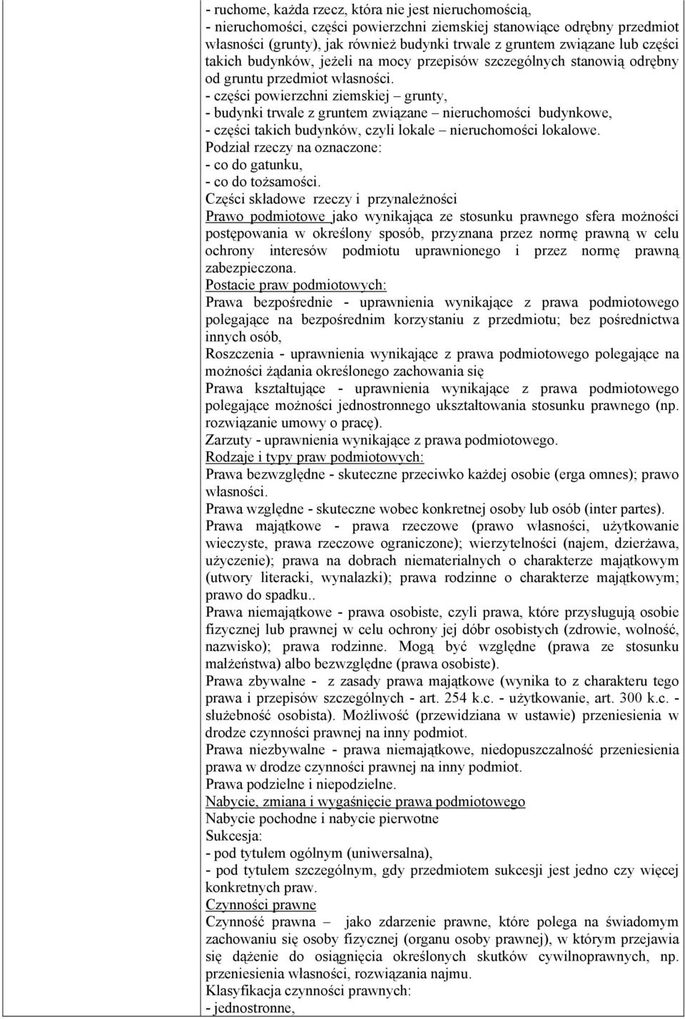 - części powierzchni ziemskiej grunty, - budynki trwale z gruntem związane nieruchomości budynkowe, - części takich budynków, czyli lokale nieruchomości lokalowe.