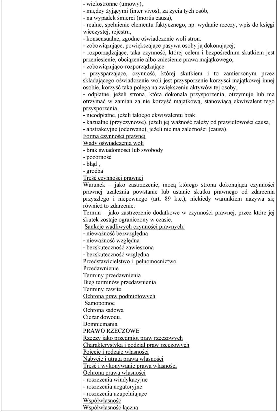 - zobowiązujące, powiększające pasywa osoby ją dokonującej; - rozporządzające, taka czynność, której celem i bezpośrednim skutkiem jest przeniesienie, obciążenie albo zniesienie prawa majątkowego, -