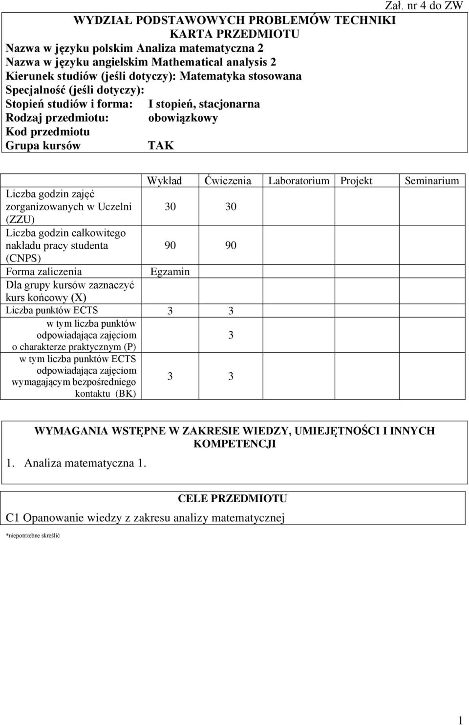 Uczelni (ZZU) Liczba godzin całkowitego nakładu pracy studenta (CNPS) Wykład Ćwiczenia Laboratorium Projekt Seminarium 0 0 90 90 Forma zaliczenia Egzamin Dla grupy kursów zaznaczyć kurs końcowy (X)