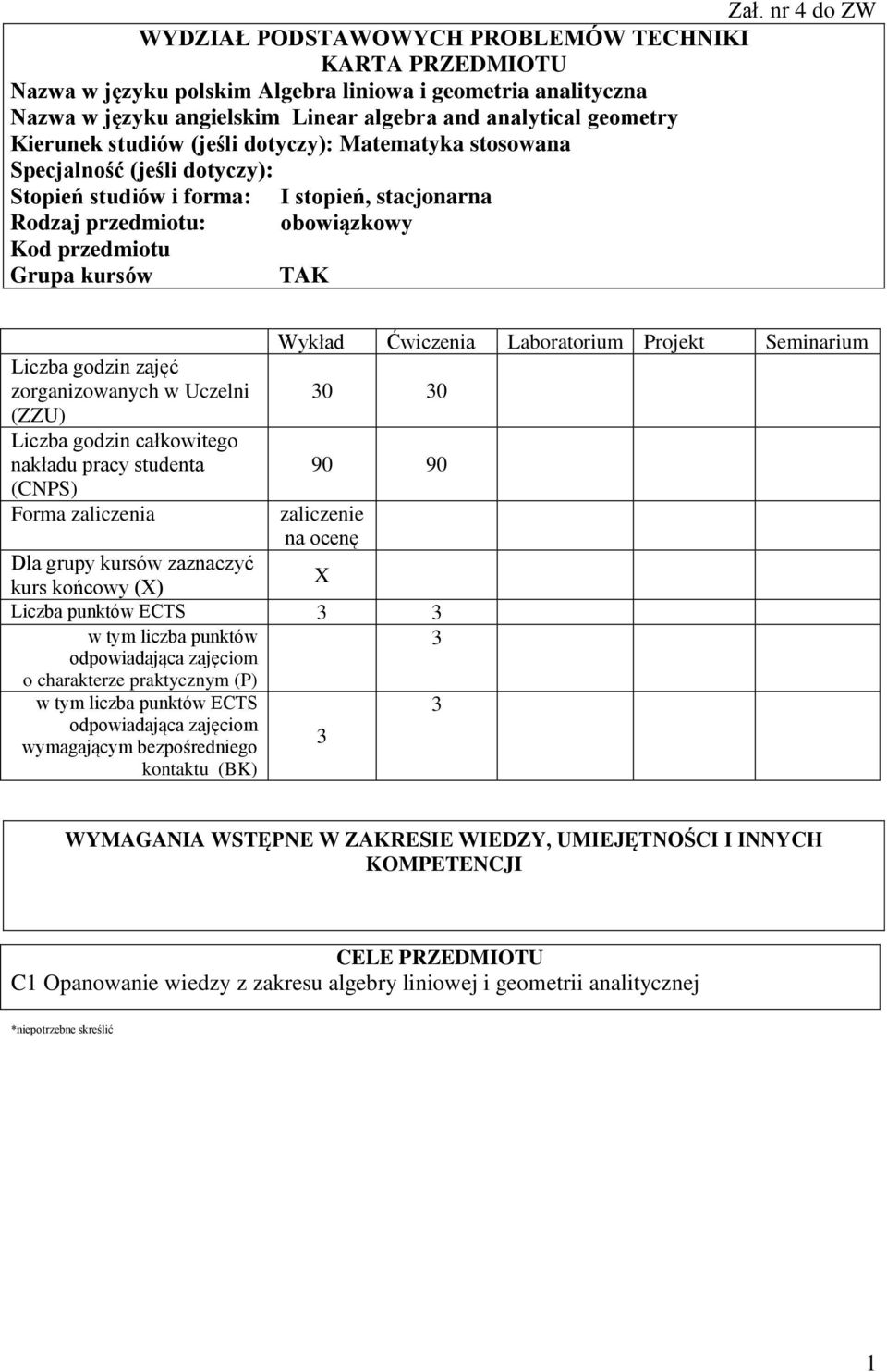 TAK Liczba godzin zajęć zorganizowanych w Uczelni (ZZU) Liczba godzin całkowitego nakładu pracy studenta (CNPS) Forma zaliczenia Wykład Ćwiczenia Laboratorium Projekt Seminarium 0 0 90 90 zaliczenie