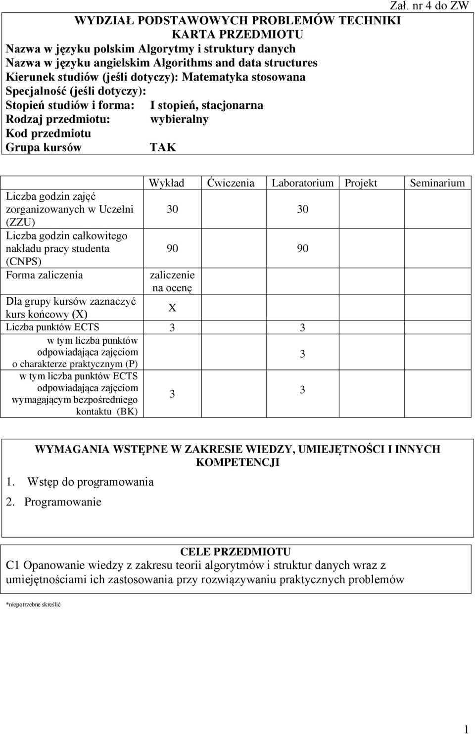 zorganizowanych w Uczelni (ZZU) Liczba godzin całkowitego nakładu pracy studenta (CNPS) Forma zaliczenia Wykład Ćwiczenia Laboratorium Projekt Seminarium 0 0 90 90 zaliczenie na ocenę Dla grupy