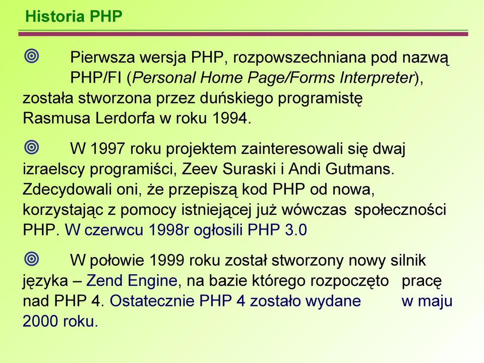 Zdecydowali oni, że przepiszą kod PHP od nowa, korzystając z pomocy istniejącej już wówczas społeczności PHP. W czerwcu 1998r ogłosili PHP 3.