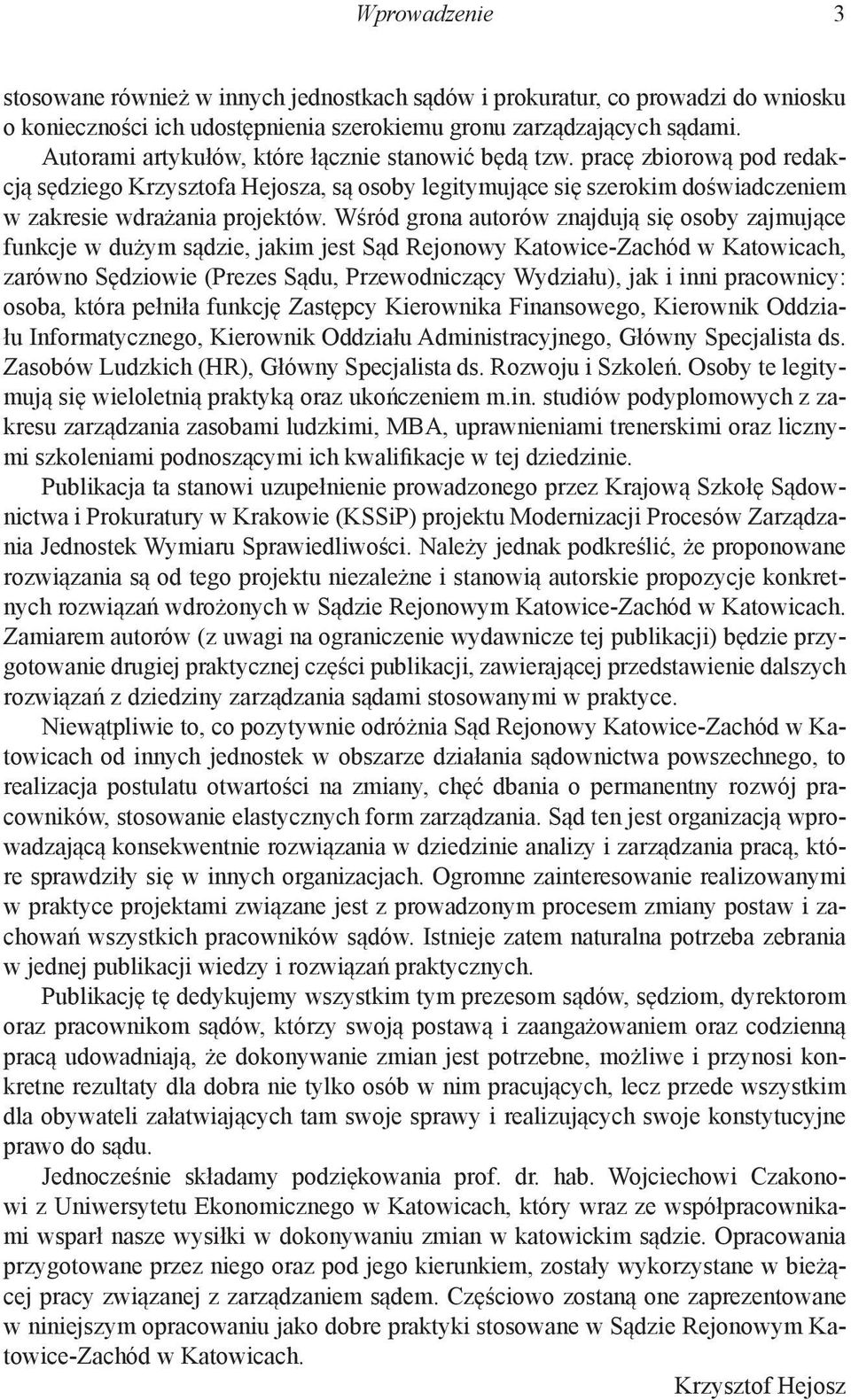 Wśród grona autorów znajdują się osoby zajmujące funkcje w dużym sądzie, jakim jest Sąd Rejonowy Katowice-Zachód w Katowicach, zarówno Sędziowie (Prezes Sądu, Przewodniczący Wydziału), jak i inni