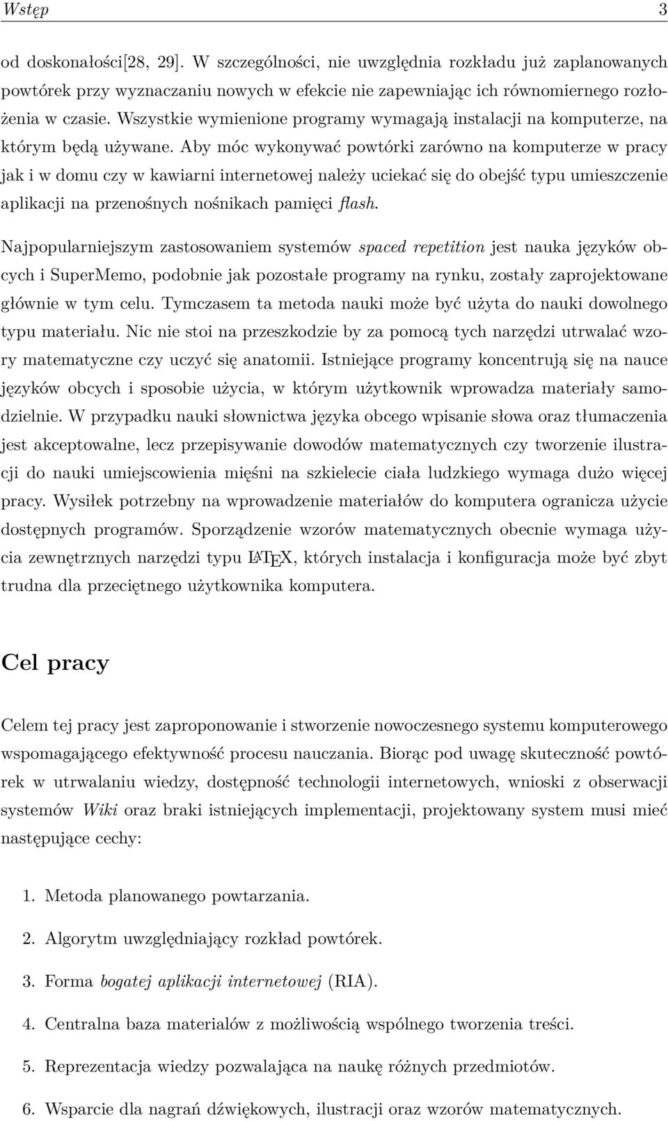 Aby móc wykonywać powtórki zarówno na komputerze w pracy jak i w domu czy w kawiarni internetowej należy uciekać się do obejść typu umieszczenie aplikacji na przenośnych nośnikach pamięci flash.