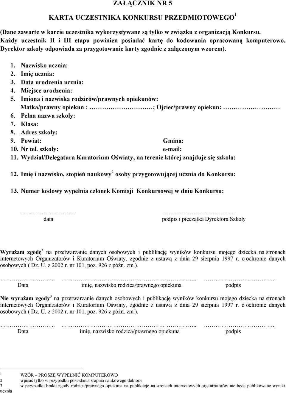 Imię ucznia: 3. Data urodzenia ucznia: 4. Miejsce urodzenia: 5. Imiona i nazwiska rodziców/prawnych opiekunów: Matka/prawny opiekun : ; Ojciec/prawny opiekun: 6. Pełna nazwa szkoły: 7. Klasa: 8.