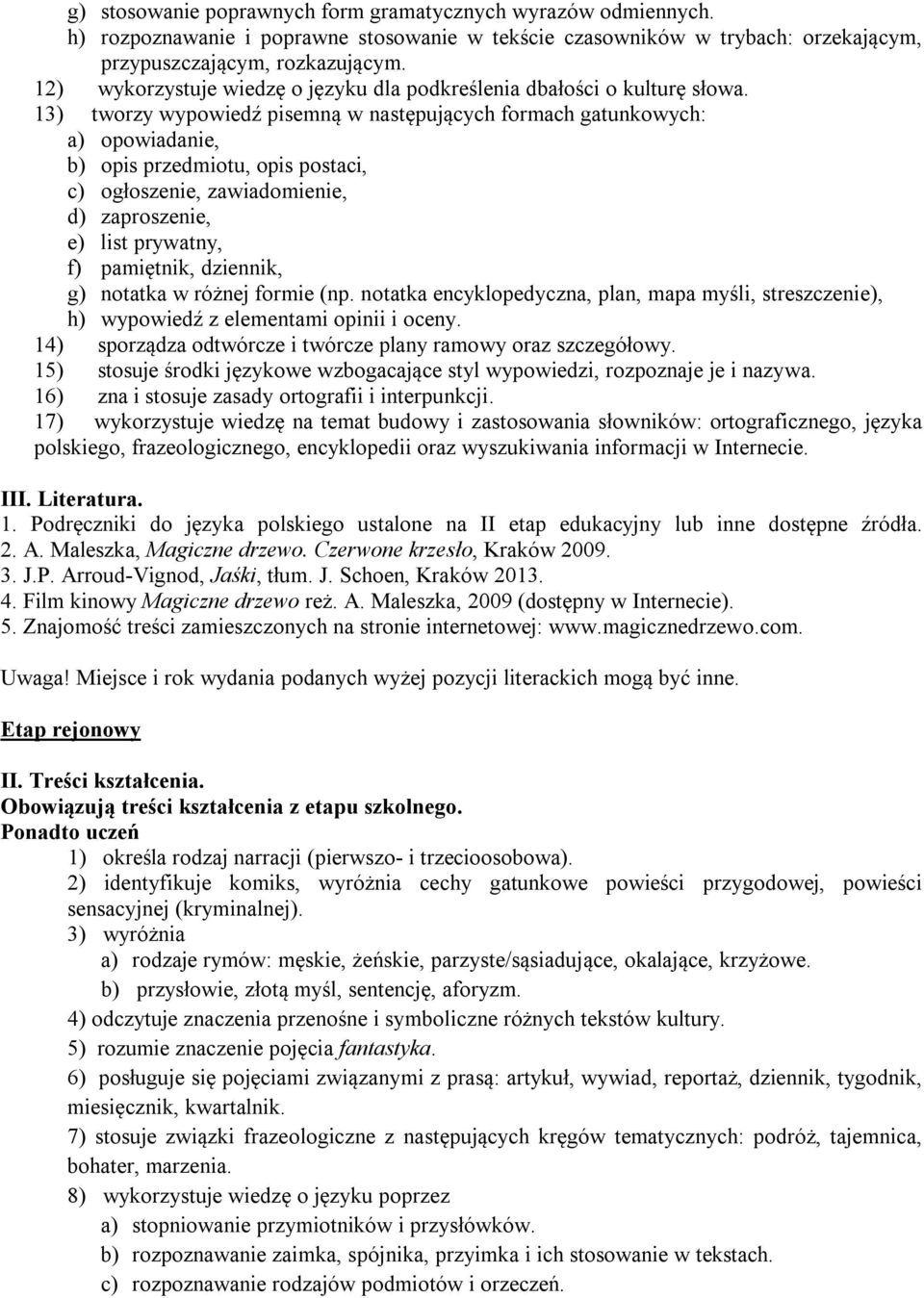 13) tworzy wypowiedź pisemną w następujących formach gatunkowych: a) opowiadanie, b) opis przedmiotu, opis postaci, c) ogłoszenie, zawiadomienie, d) zaproszenie, e) list prywatny, f) pamiętnik,