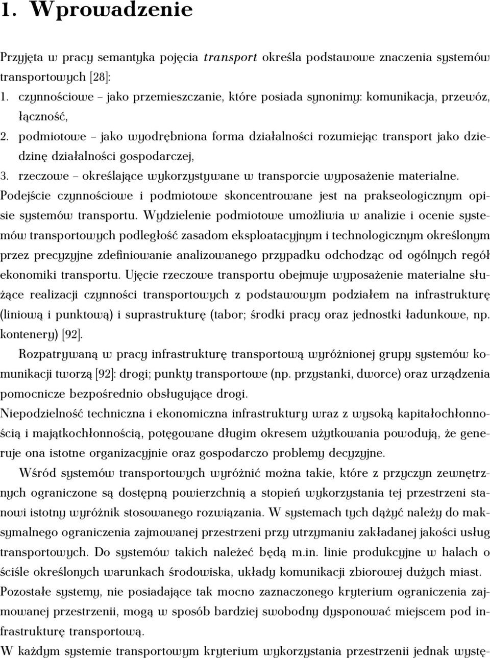 podmiotowe jako wyodrębniona forma działalności rozumiejąc transport jako dziedzinę działalności gospodarczej, 3. rzeczowe określające wykorzystywane w transporcie wyposażenie materialne.