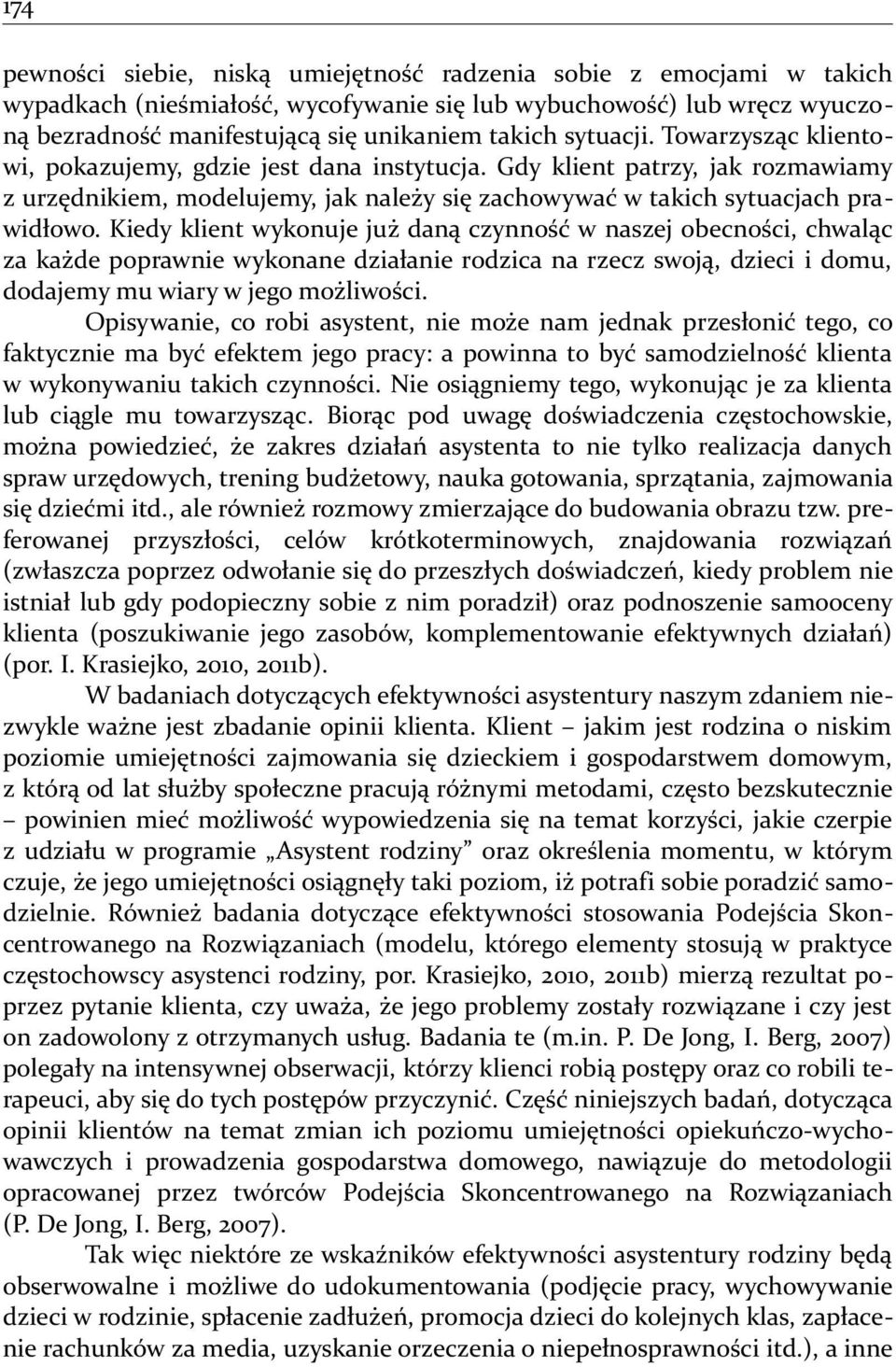 Kiedy klient wykonuje już daną czynność w naszej obecności, chwaląc za każde poprawnie wykonane działanie rodzica na rzecz swoją, dzieci i domu, dodajemy mu wiary w jego możliwości.