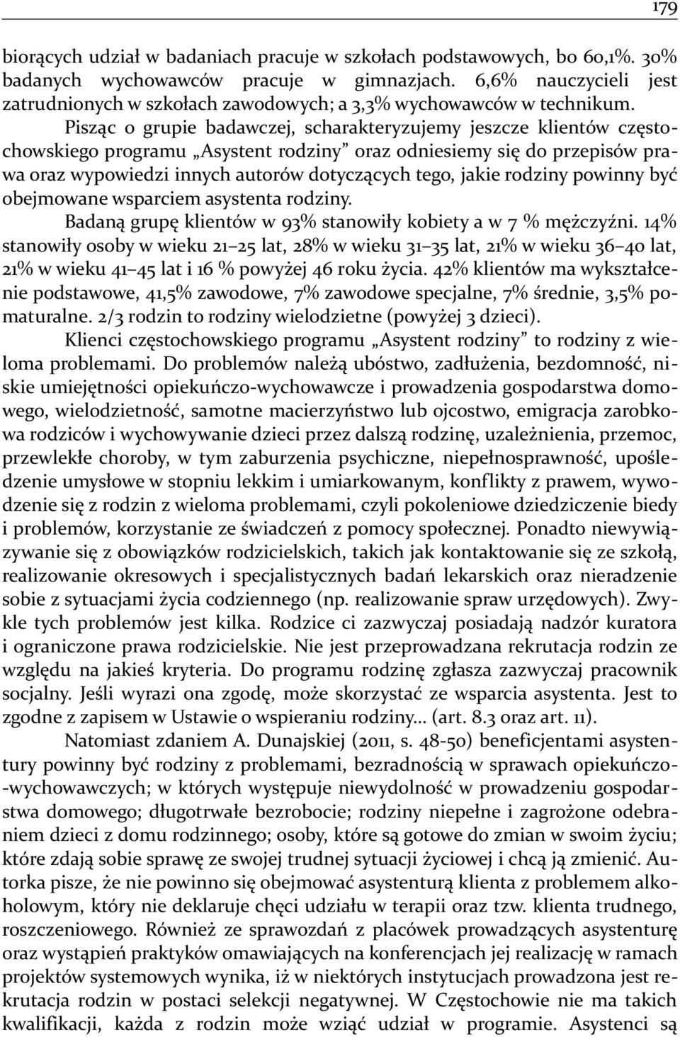 Pisząc o grupie badawczej, scharakteryzujemy jeszcze klientów częstochowskiego programu Asystent rodziny oraz odniesiemy się do przepisów prawa oraz wypowiedzi innych autorów dotyczących tego, jakie