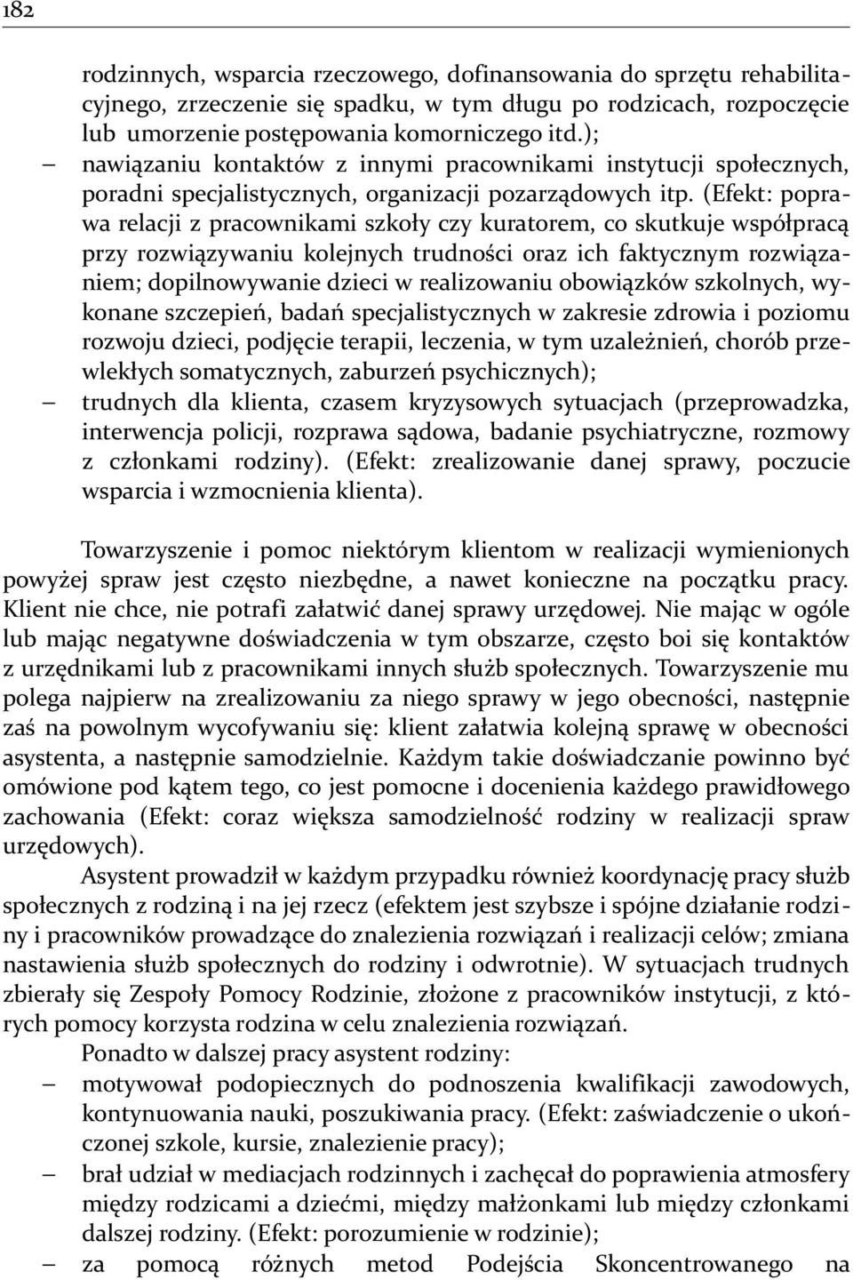 (Efekt: poprawa relacji z pracownikami szkoły czy kuratorem, co skutkuje współpracą przy rozwiązywaniu kolejnych trudności oraz ich faktycznym rozwiązaniem; dopilnowywanie dzieci w realizowaniu