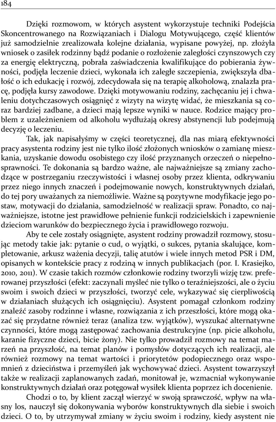 złożyła wniosek o zasiłek rodzinny bądź podanie o rozłożenie zaległości czynszowych czy za energię elektryczną, pobrała zaświadczenia kwalifikujące do pobierania żywności, podjęła leczenie dzieci,