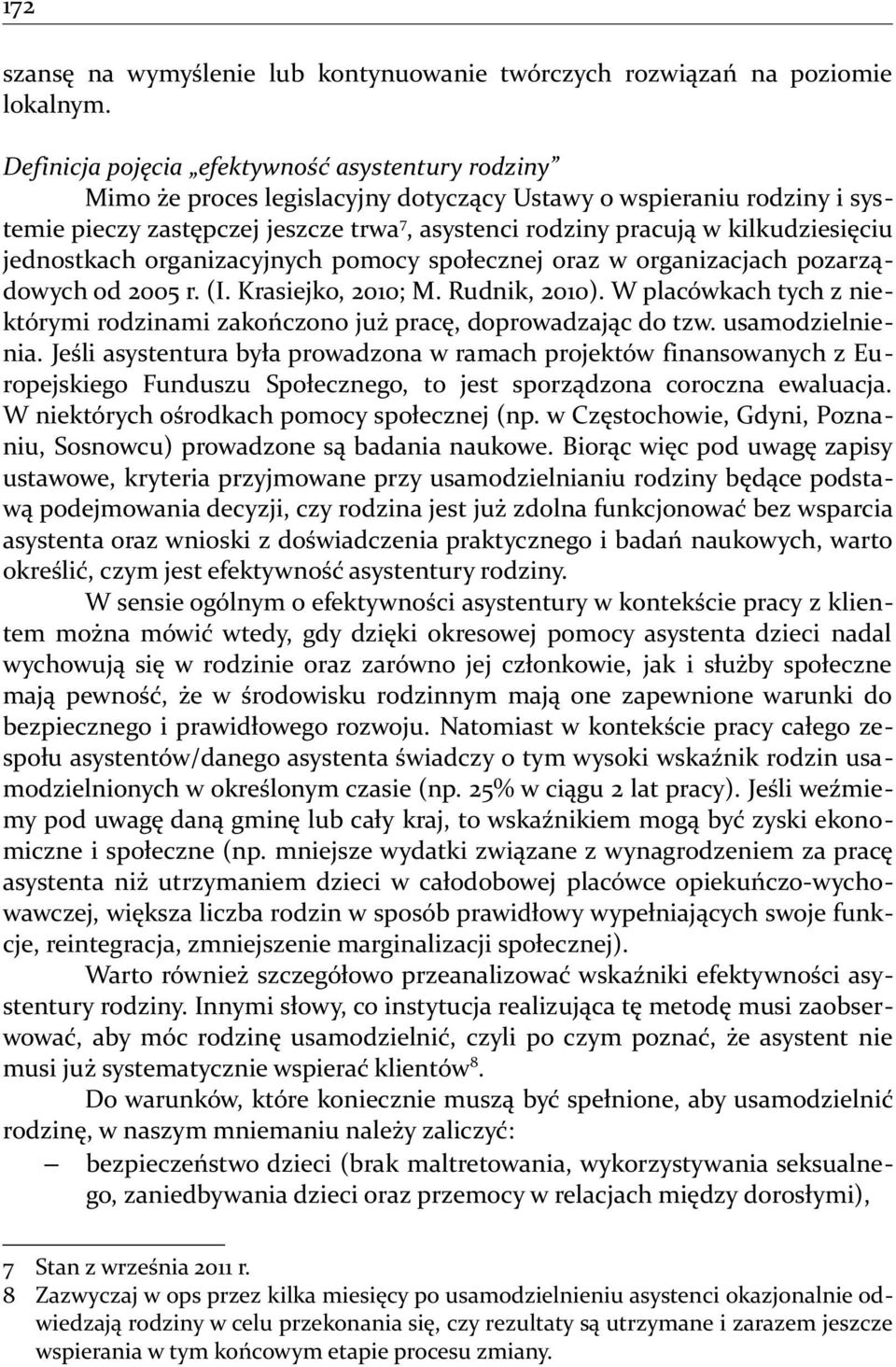 kilkudziesięciu jednostkach organizacyjnych pomocy społecznej oraz w organizacjach pozarządowych od 2005 r. (I. Krasiejko, 2010; M. Rudnik, 2010).