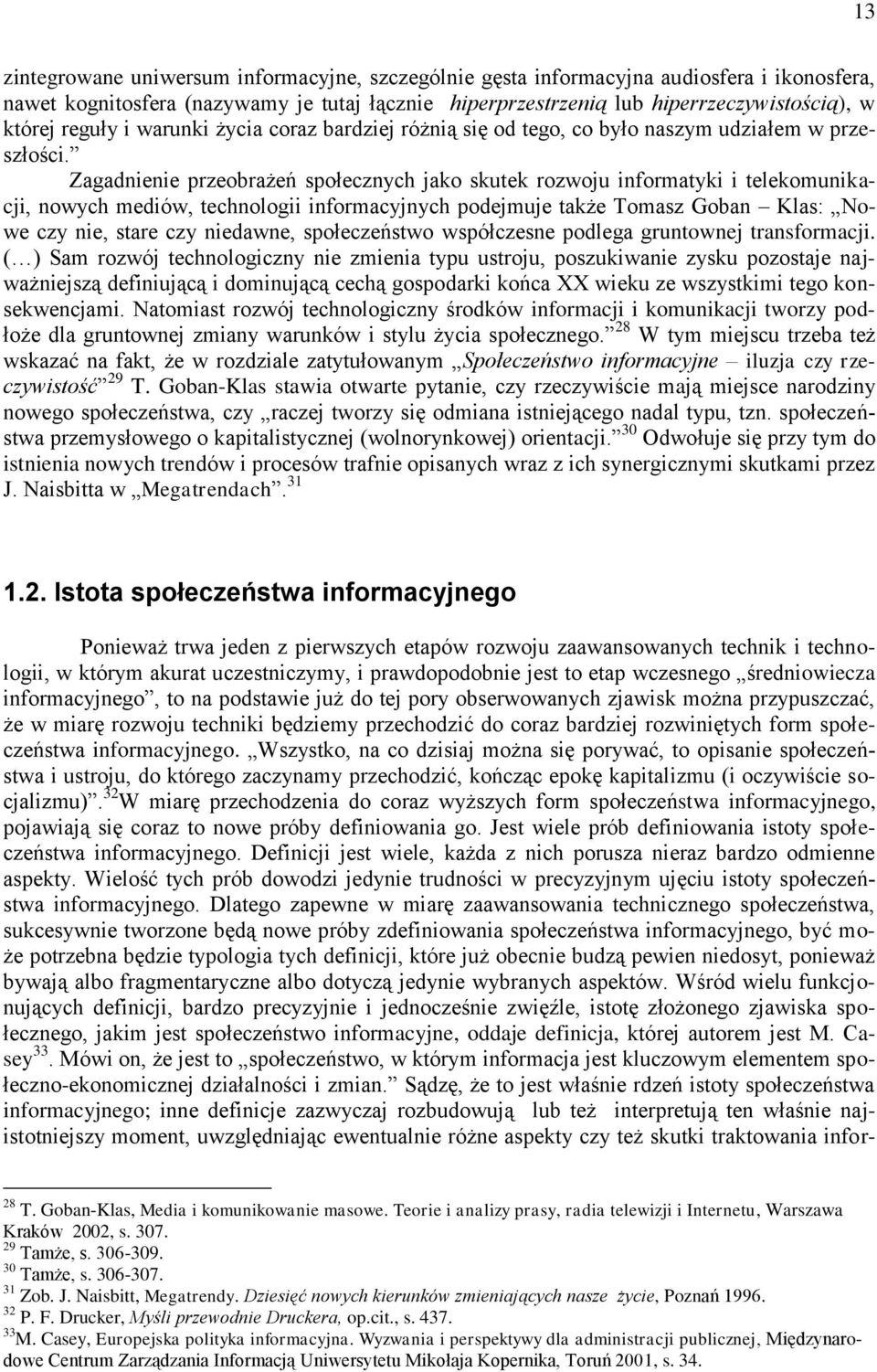 Zagadnienie przeobrażeń społecznych jako skutek rozwoju informatyki i telekomunikacji, nowych mediów, technologii informacyjnych podejmuje także Tomasz Goban Klas: Nowe czy nie, stare czy niedawne,