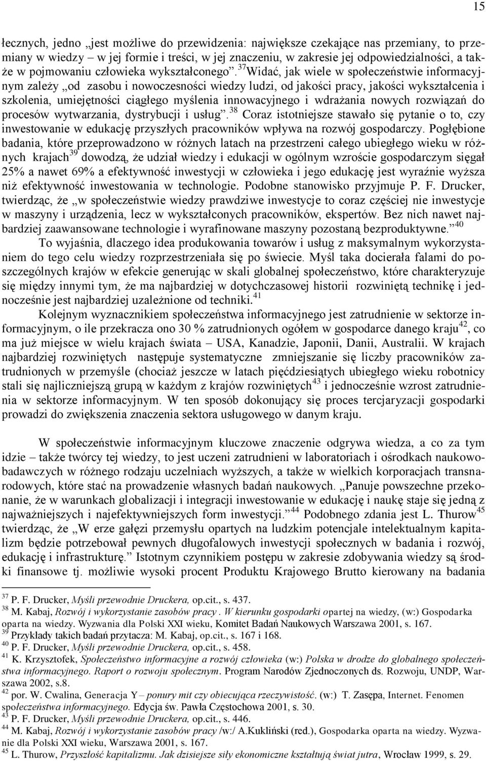 37 Widać, jak wiele w społeczeństwie informacyjnym zależy od zasobu i nowoczesności wiedzy ludzi, od jakości pracy, jakości wykształcenia i szkolenia, umiejętności ciągłego myślenia innowacyjnego i