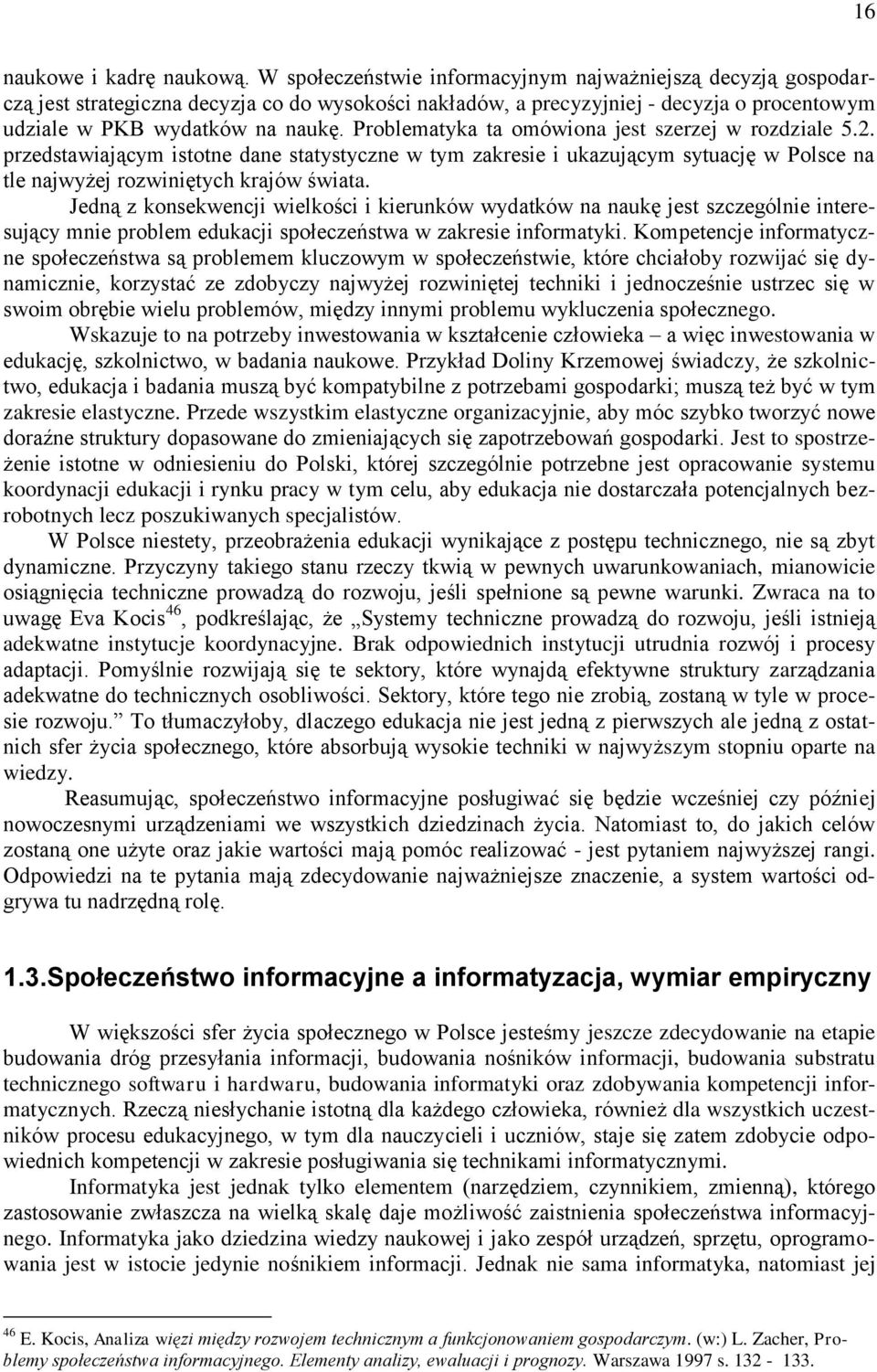 Problematyka ta omówiona jest szerzej w rozdziale 5.2. przedstawiającym istotne dane statystyczne w tym zakresie i ukazującym sytuację w Polsce na tle najwyżej rozwiniętych krajów świata.