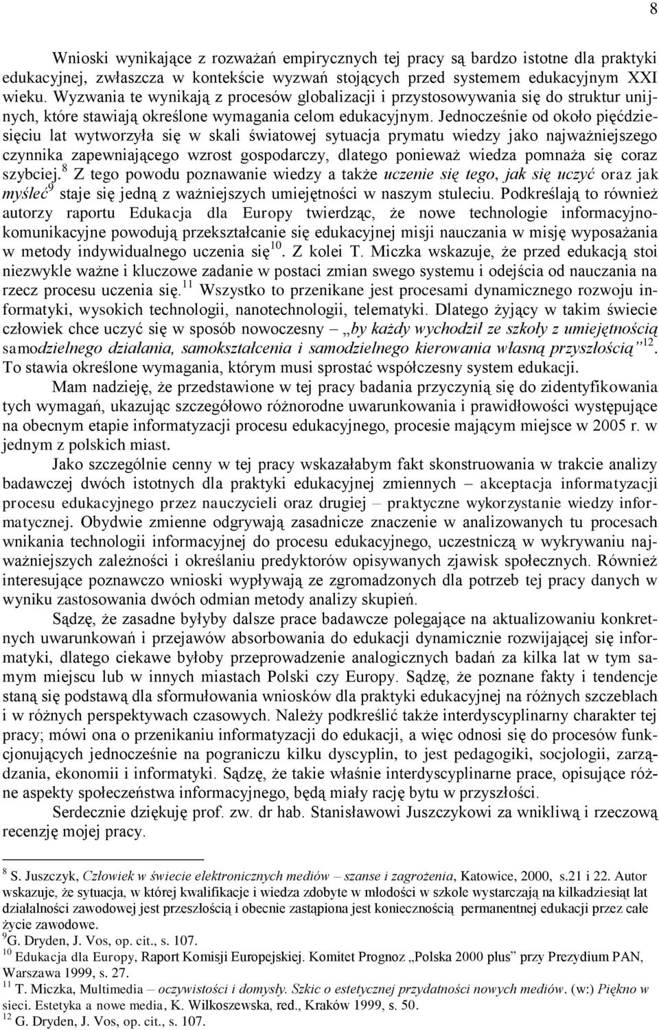 Jednocześnie od około pięćdziesięciu lat wytworzyła się w skali światowej sytuacja prymatu wiedzy jako najważniejszego czynnika zapewniającego wzrost gospodarczy, dlatego ponieważ wiedza pomnaża się