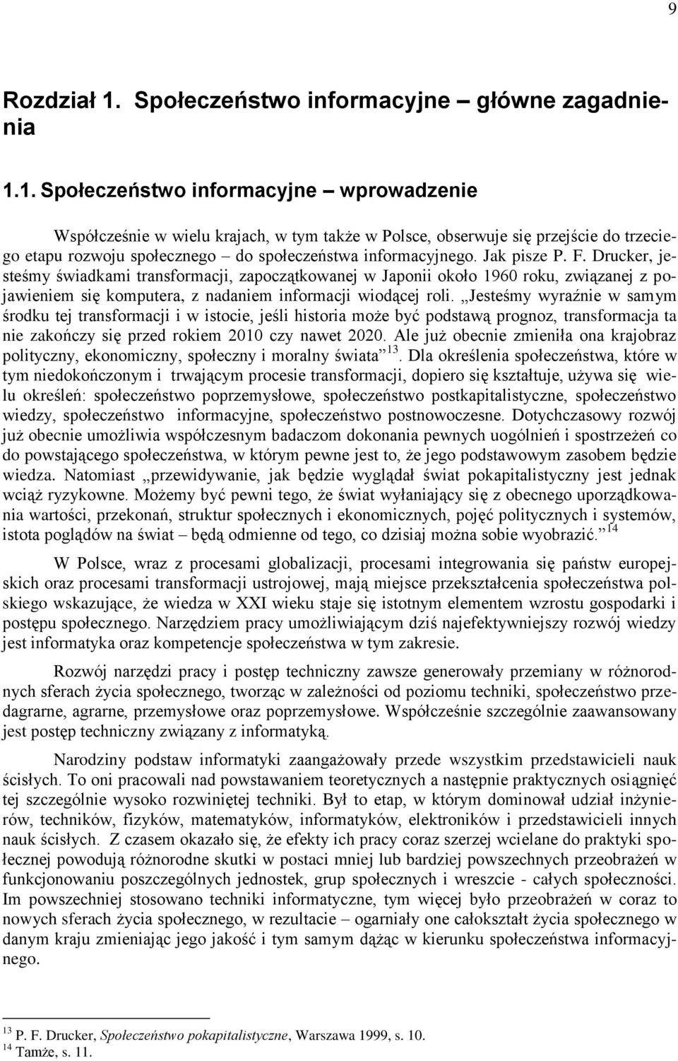 1. Społeczeństwo informacyjne wprowadzenie Współcześnie w wielu krajach, w tym także w Polsce, obserwuje się przejście do trzeciego etapu rozwoju społecznego do społeczeństwa informacyjnego.