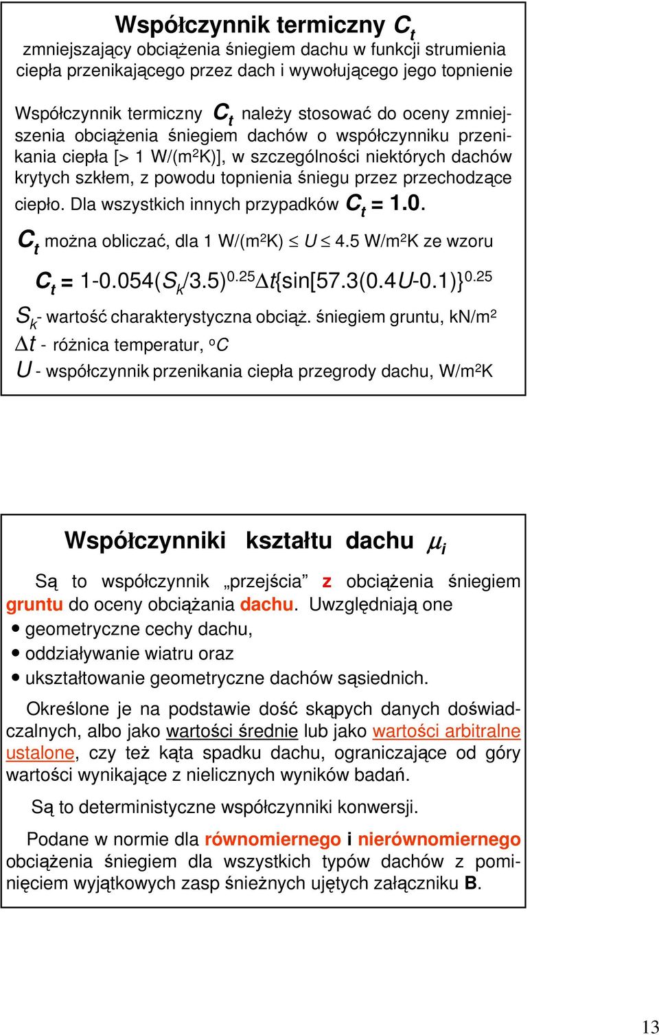 Dla wszystkich innych przypadków C t = 1.0. C t moŝna obliczać, dla 1 W/(m 2 K) U 4.5 W/m 2 K ze wzoru C t = 1-0.054(S k /3.5) 0.25 t{sin[57.3(0.4u-0.1)} 0.25 S k - wartość charakterystyczna obciąŝ.