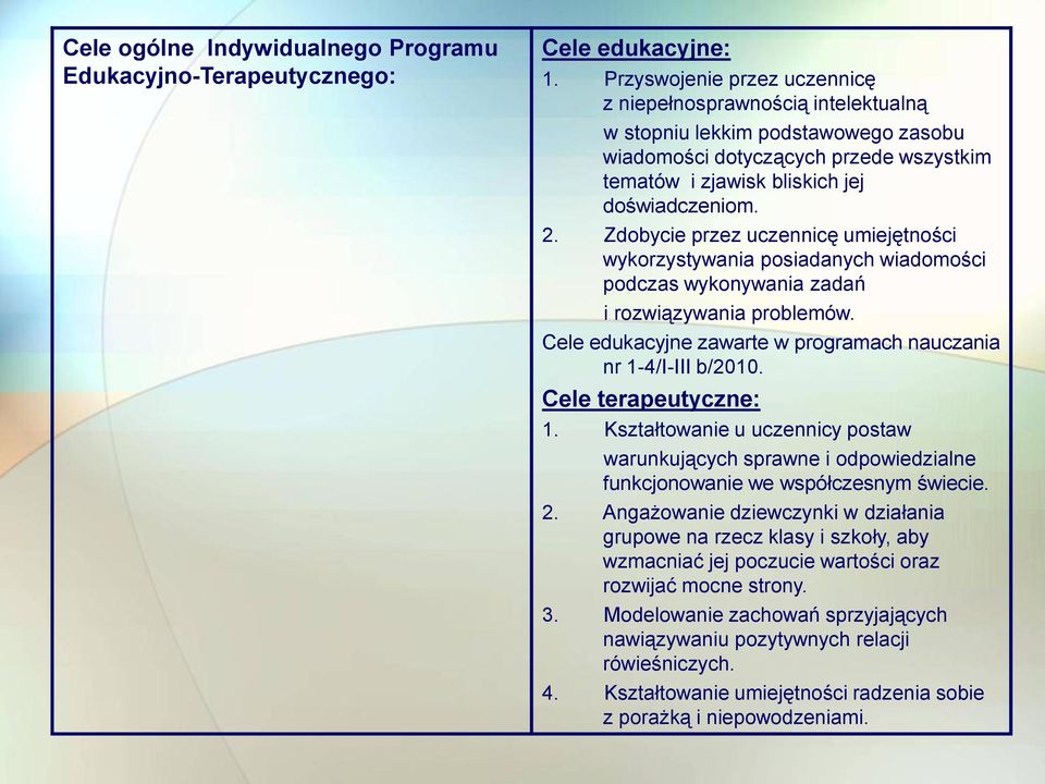 Zdobycie przez uczennicę umiejętności wykorzystywania posiadanych wiadomości podczas wykonywania zadań i rozwiązywania problemów. Cele edukacyjne zawarte w programach nauczania nr 1-4/I-III b/2010.