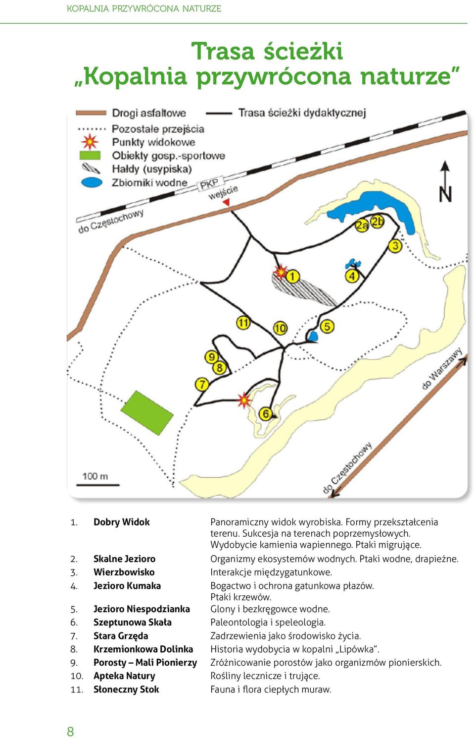 Jezioro Kumaka Bogactwo i ochrona gatunkowa płazów. Ptaki krzewów. 5. Jezioro Niespodzianka Glony i bezkręgowce wodne. 6. Szeptunowa Skała Paleontologia i speleologia. 7.