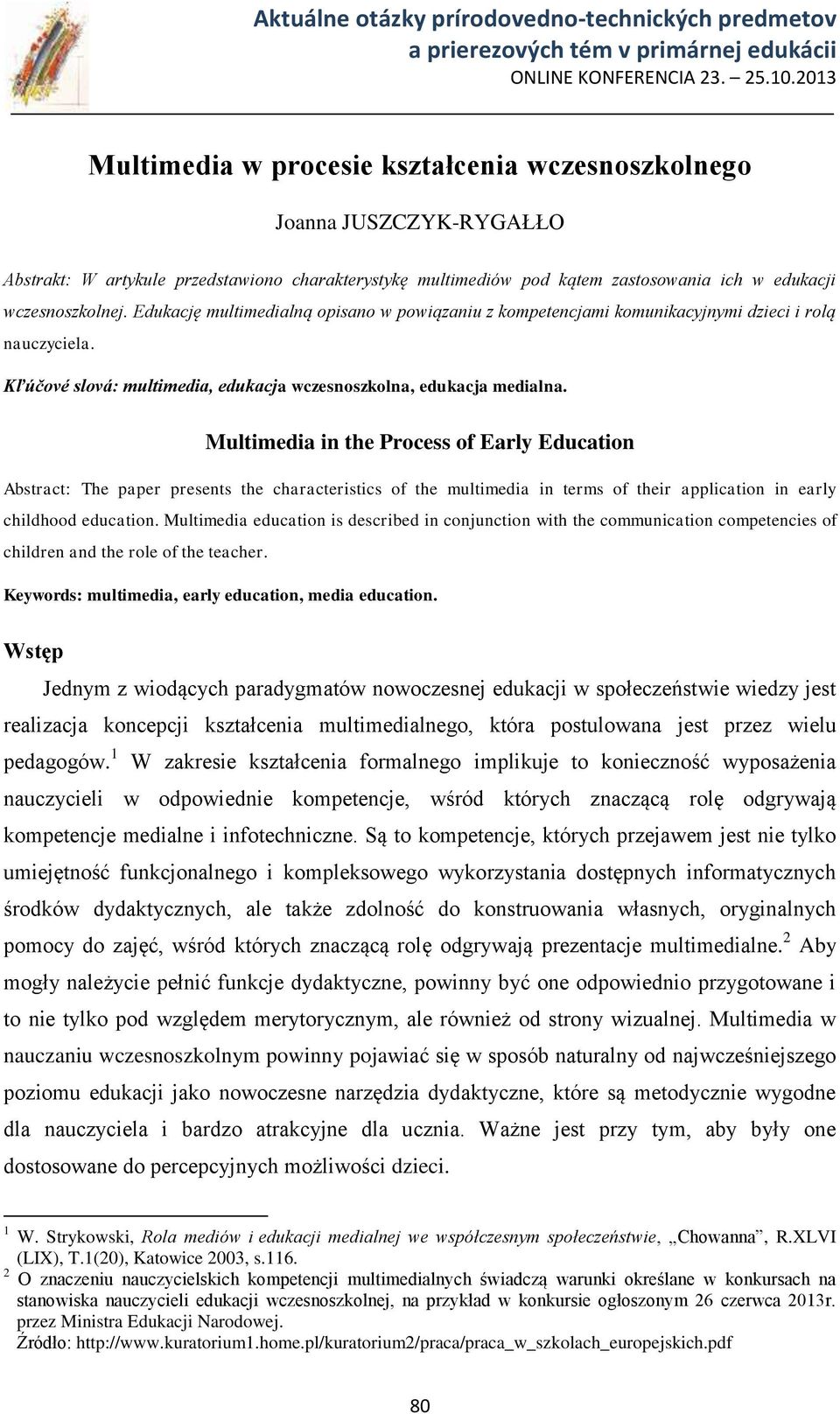 Multimedia in the Process of Early Education Abstract: The paper presents the characteristics of the multimedia in terms of their application in early childhood education.