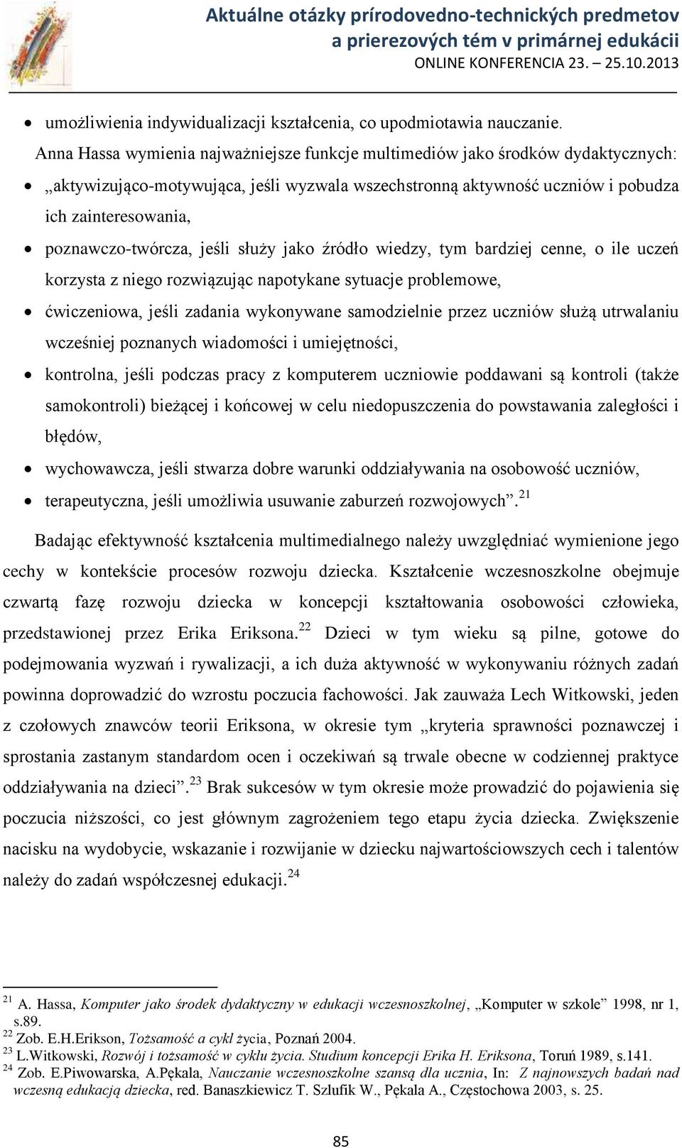 poznawczo-twórcza, jeśli służy jako źródło wiedzy, tym bardziej cenne, o ile uczeń korzysta z niego rozwiązując napotykane sytuacje problemowe, ćwiczeniowa, jeśli zadania wykonywane samodzielnie