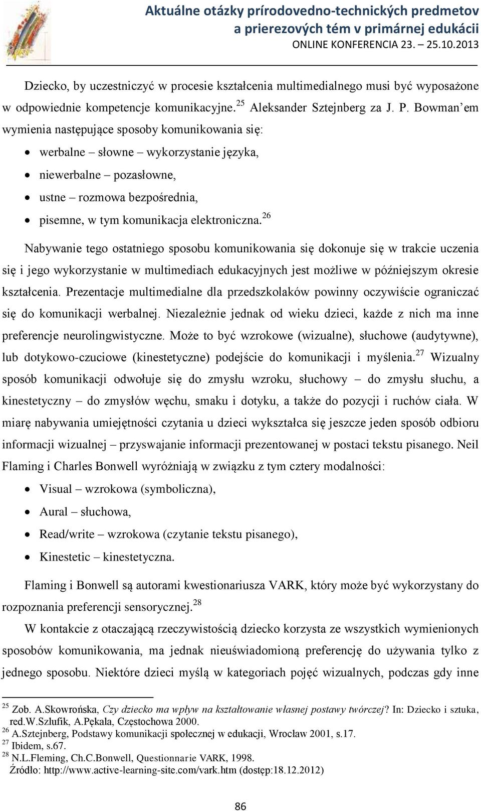 26 Nabywanie tego ostatniego sposobu komunikowania się dokonuje się w trakcie uczenia się i jego wykorzystanie w multimediach edukacyjnych jest możliwe w późniejszym okresie kształcenia.