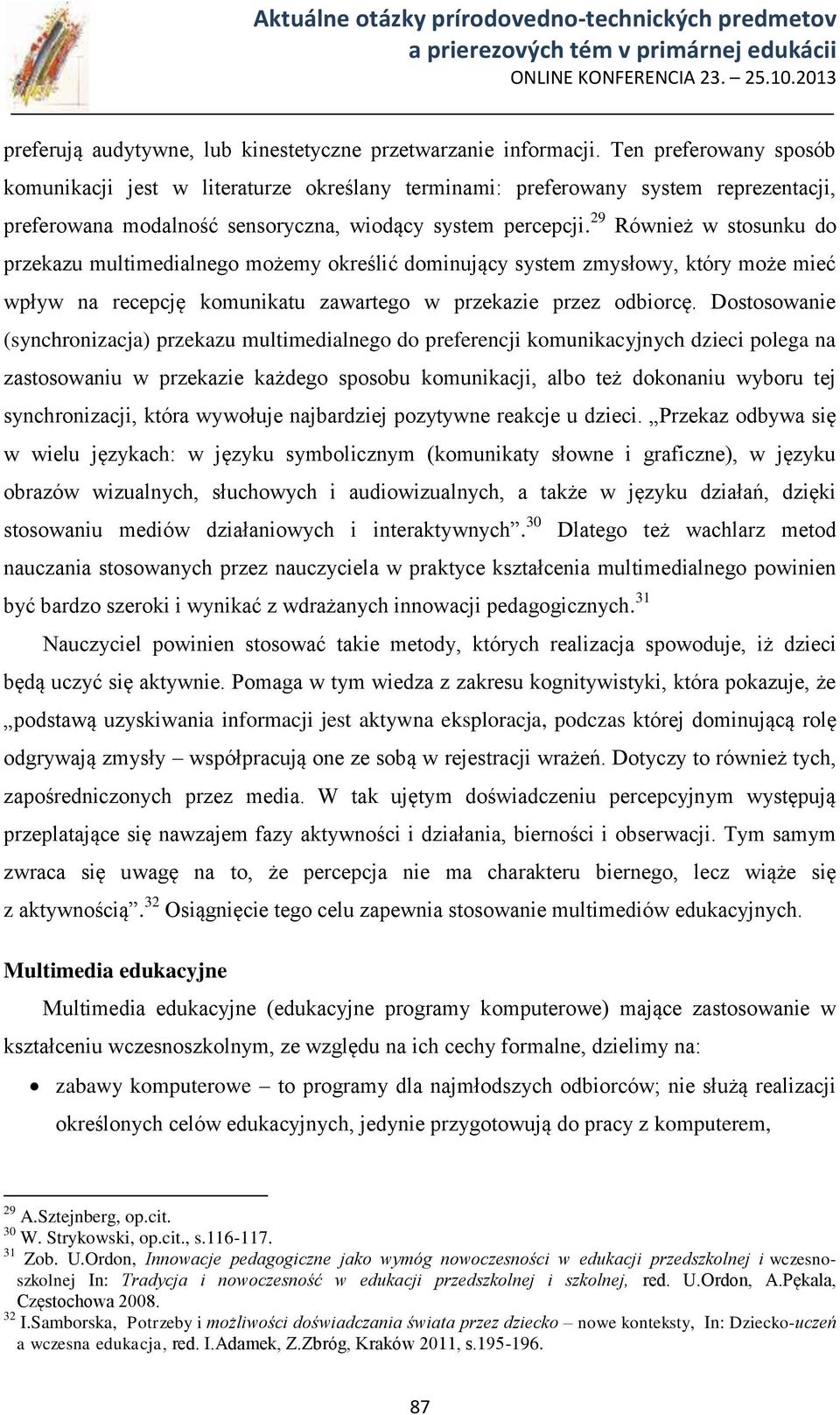 29 Również w stosunku do przekazu multimedialnego możemy określić dominujący system zmysłowy, który może mieć wpływ na recepcję komunikatu zawartego w przekazie przez odbiorcę.