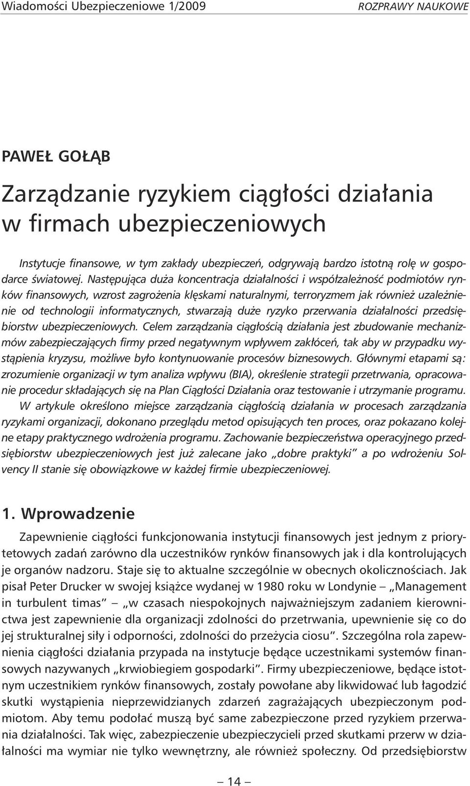 Następująca duża koncentracja działalności i współzależność podmiotów rynków finansowych, wzrost zagrożenia klęskami naturalnymi, terroryzmem jak również uzależnienie od technologii informatycznych,